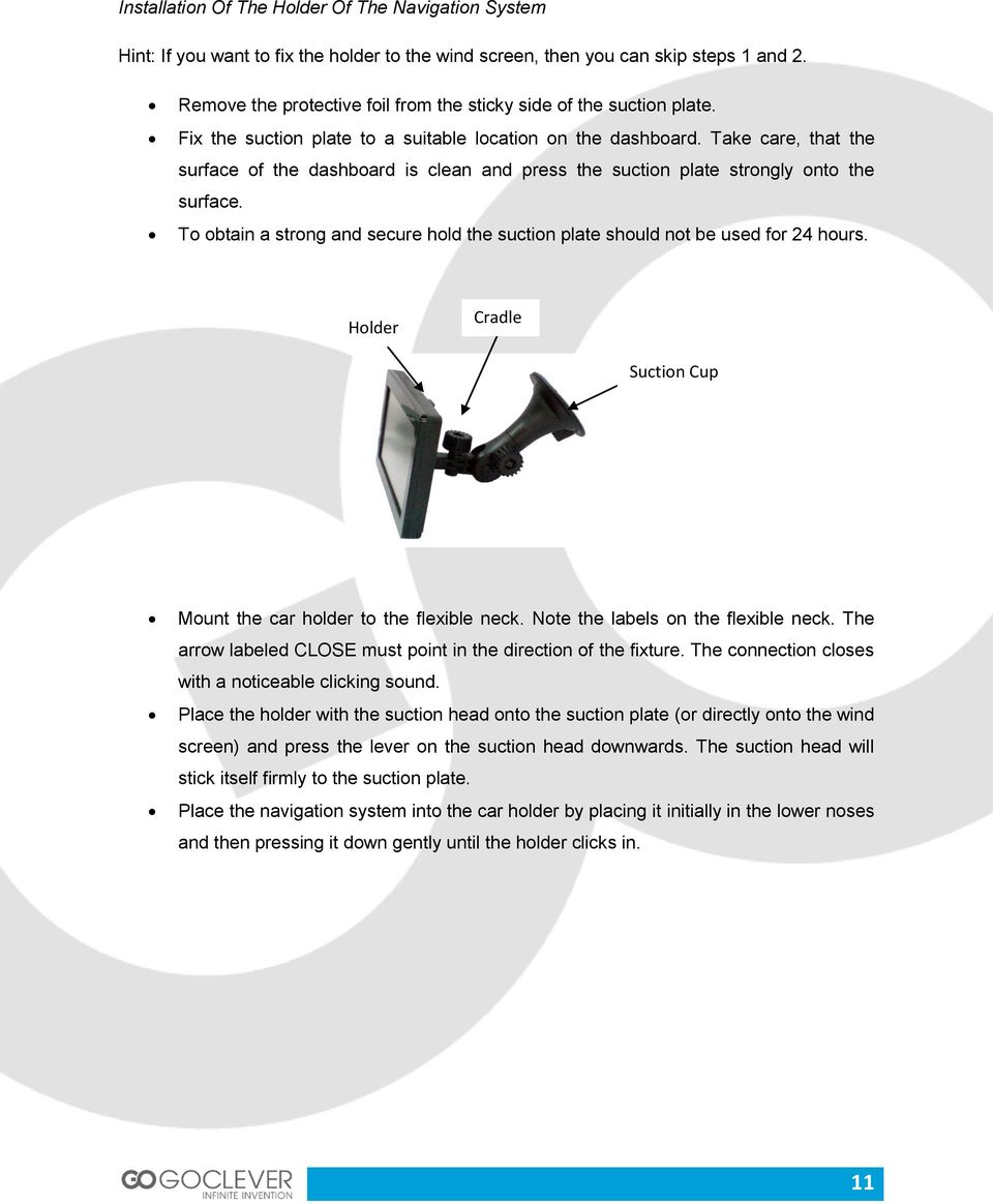 Take care, that the surface of the dashboard is clean and press the suction plate strongly onto the surface. To obtain a strong and secure hold the suction plate should not be used for 24 hours.