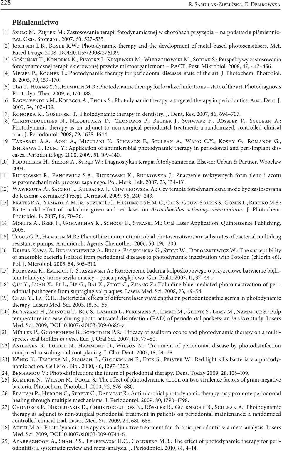 , Kryjewski M., Wierzchowski M., Sobiak S.: Perspektywy zastosowania fotodynamicznej terapii skierowanej przeciw mikroorganizmom PACT. Post. Mikrobiol. 2008, 47, 447 456. [4] Meisel P., Kocher T.