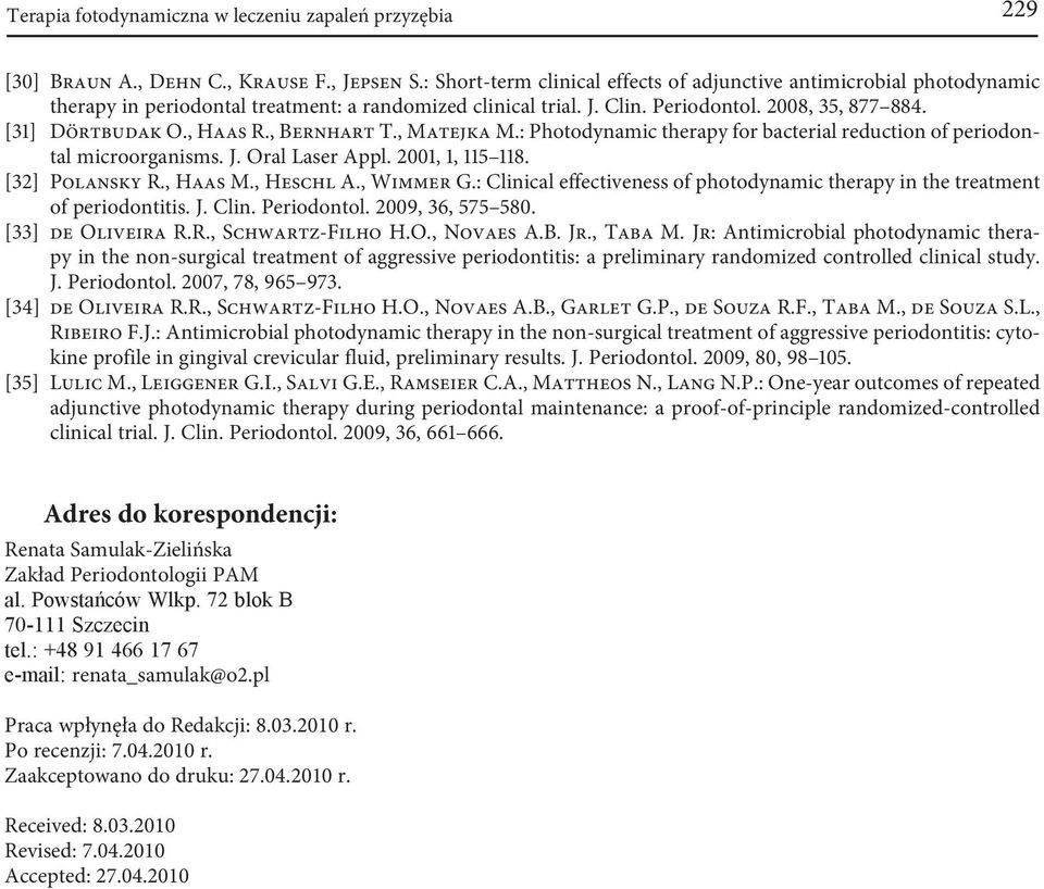 , Haas R., Bernhart T., Matejka M.: Photodynamic therapy for bacterial reduction of periodontal microorganisms. J. Oral Laser Appl. 2001, 1, 115 118. [32] Polansky R., Haas M., Heschl A., Wimmer G.