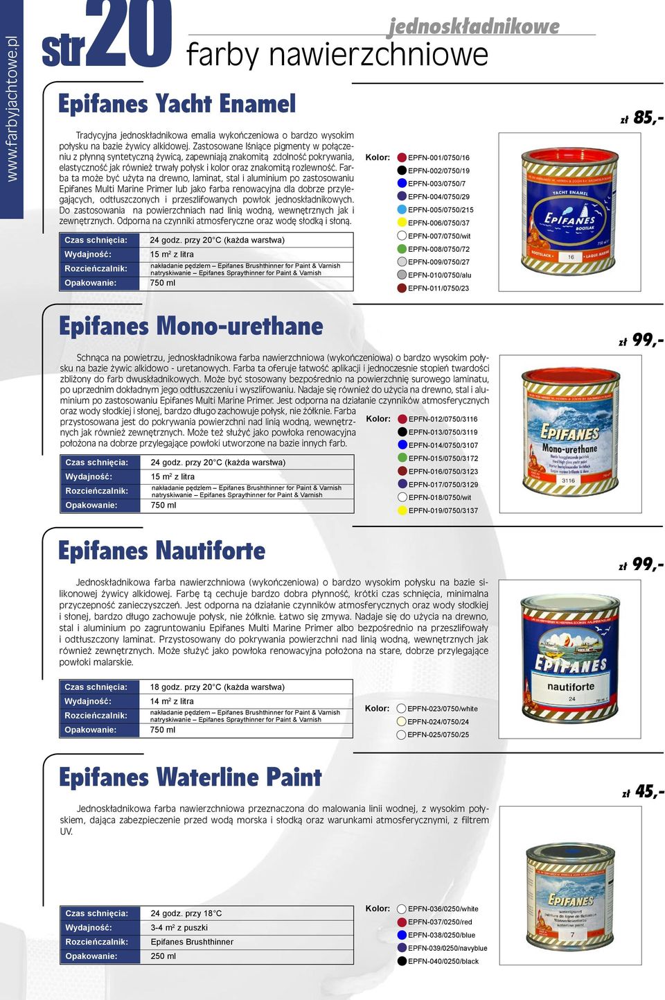 Farba ta może być użyta na drewno, laminat, stal i aluminium po zastosowaniu Epifanes Multi Marine Primer lub jako farba renowacyjna dla dobrze przylegających, odtłuszczonych i przeszlifowanych