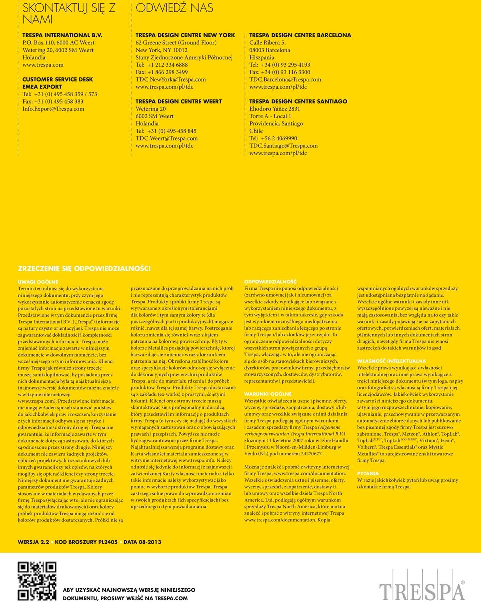 com Odwiedź nas Trespa Design Centre New York 62 Greene Street (Ground Floor) New York, NY 10012 Stany Zjednoczone Ameryki Północnej Tel: +1 212 334 6888 Fax: +1 866 298 3499 TDC.NewYork@Trespa.