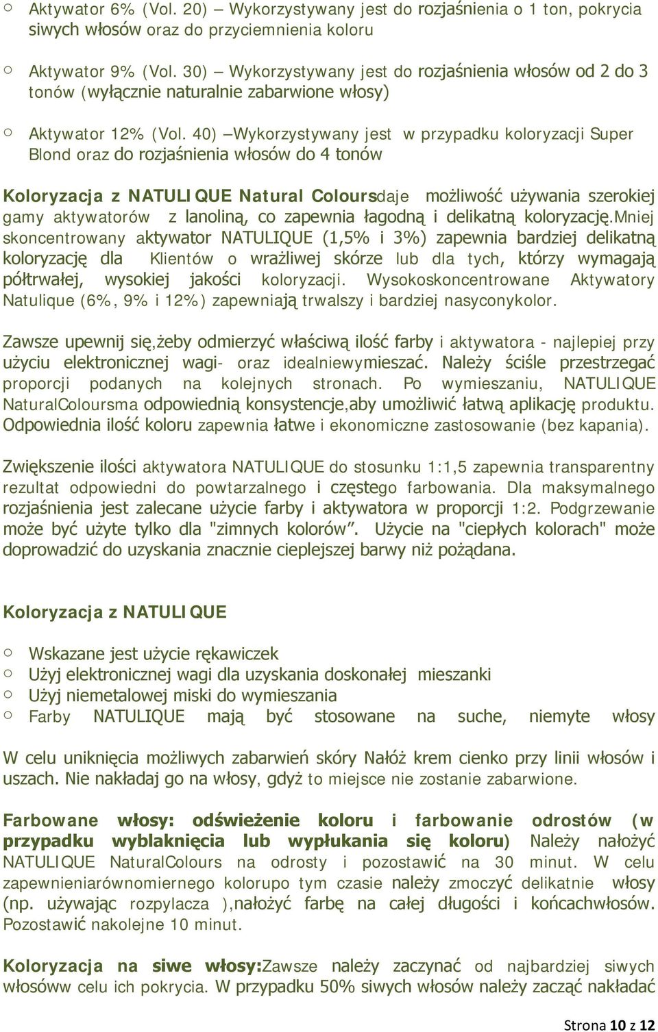 40) Wykorzystywany jest w przypadku koloryzacji Super Blond oraz do rozjaśnienia włosów do 4 tonów Koloryzacja z NATULIQUE Natural Coloursdaje możliwość używania szerokiej gamy aktywatorów z