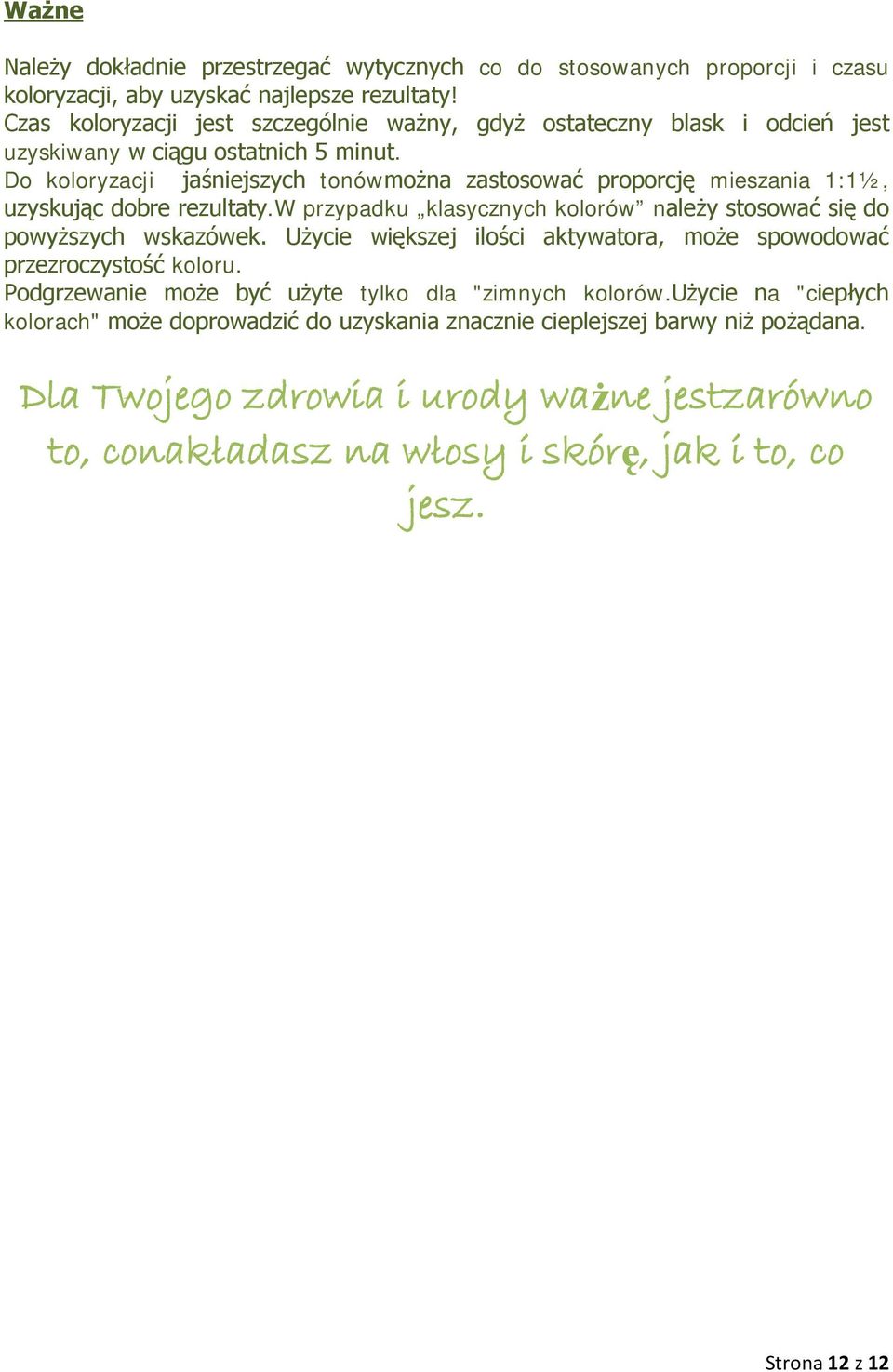 Do koloryzacji jaśniejszych tonówmożna zastosować proporcję mieszania 1:1½, uzyskując dobre rezultaty.w przypadku klasycznych kolorów należy stosować się do powyższych wskazówek.