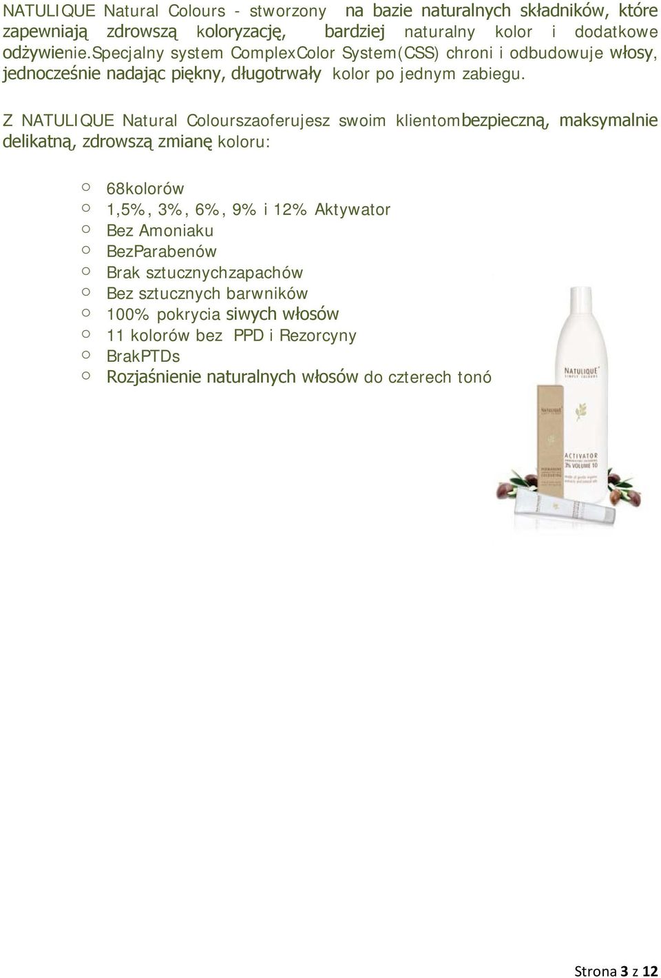 Z NATULIQUE Natural Colourszaoferujesz swoim klientombezpieczną, maksymalnie delikatną, zdrowszą zmianę koloru: o 68kolorów o 1,5%, 3%, 6%, 9% i 12% Aktywator o Bez