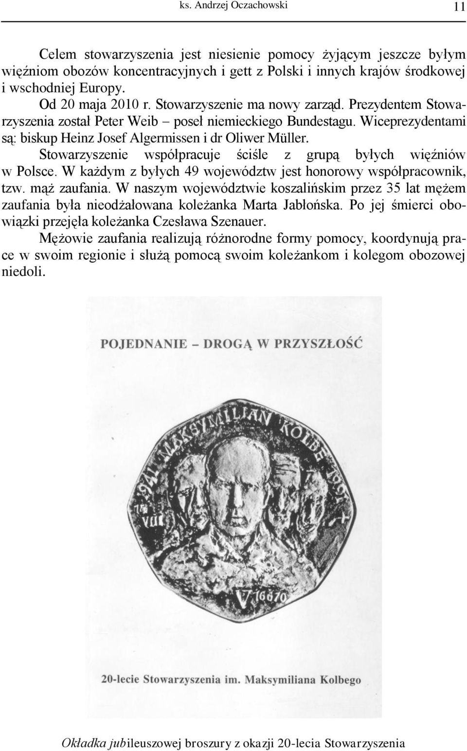 Stowarzyszenie współpracuje ściśle z grupą byłych więźniów w Polsce. W każdym z byłych 49 województw jest honorowy współpracownik, tzw. mąż zaufania.