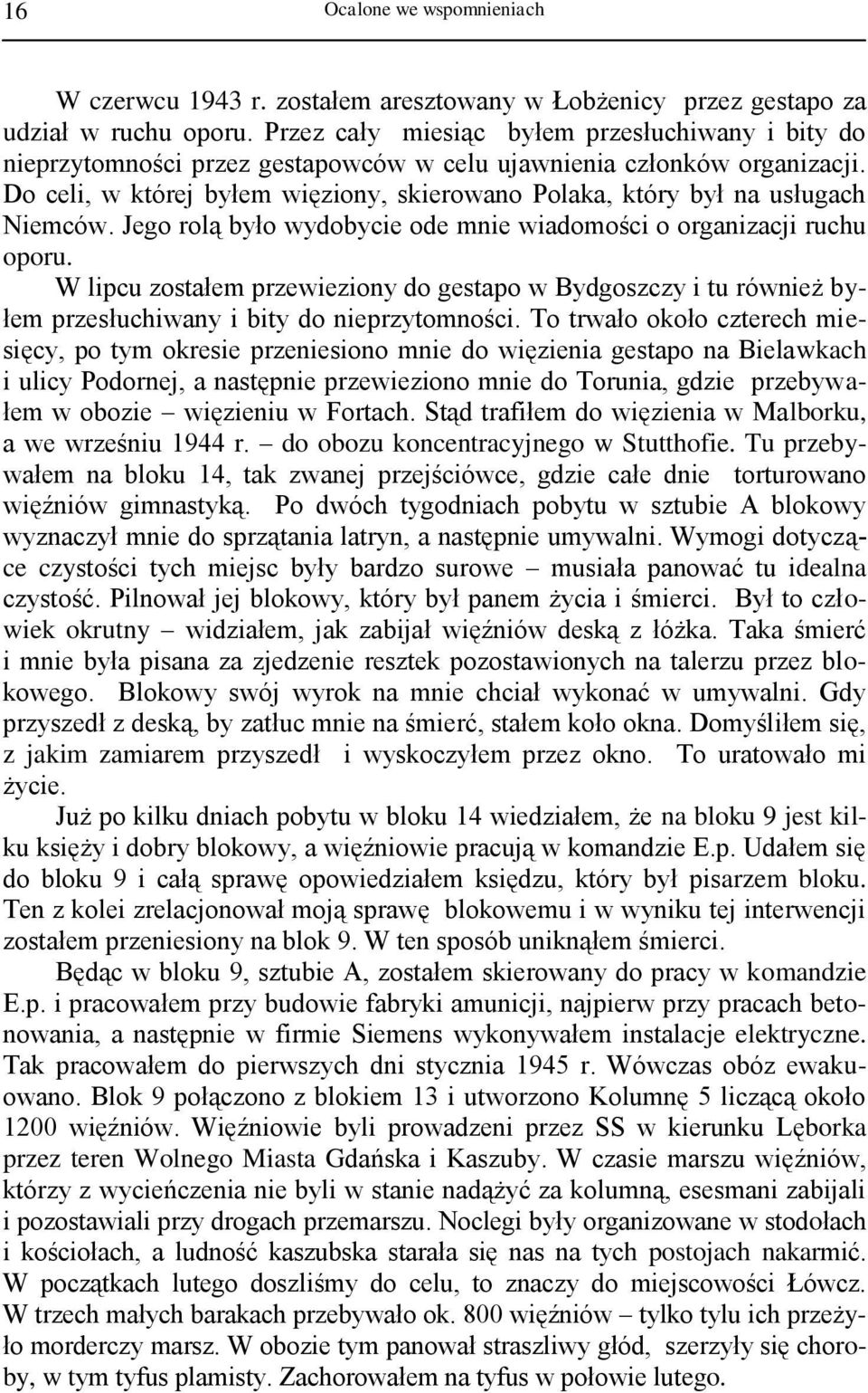 Do celi, w której byłem więziony, skierowano Polaka, który był na usługach Niemców. Jego rolą było wydobycie ode mnie wiadomości o organizacji ruchu oporu.