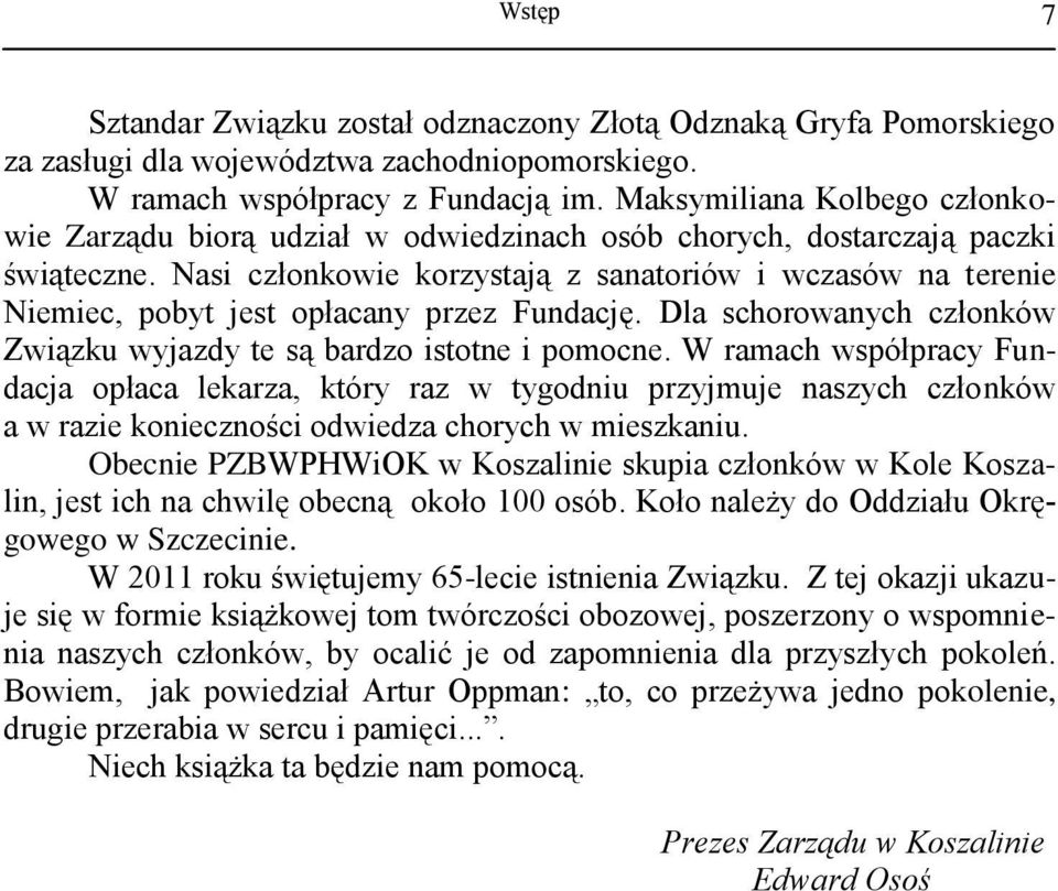 Nasi członkowie korzystają z sanatoriów i wczasów na terenie Niemiec, pobyt jest opłacany przez Fundację. Dla schorowanych członków Związku wyjazdy te są bardzo istotne i pomocne.