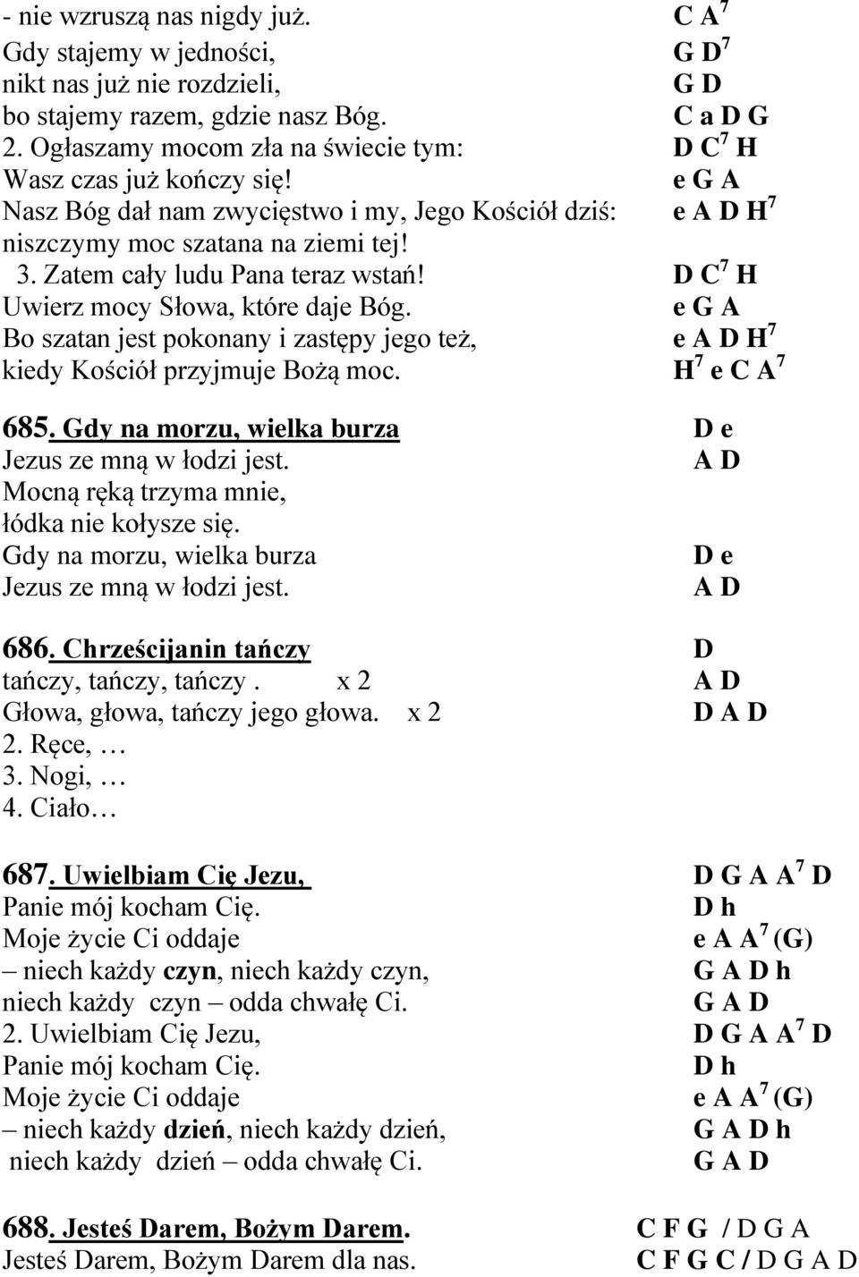 Zatem cały ludu Pana teraz wstań! D C 7 H Uwierz mocy Słowa, które daje Bóg. e G A Bo szatan jest pokonany i zastępy jego też, e A D H 7 kiedy Kościół przyjmuje Bożą moc. H 7 e C A 7 685.