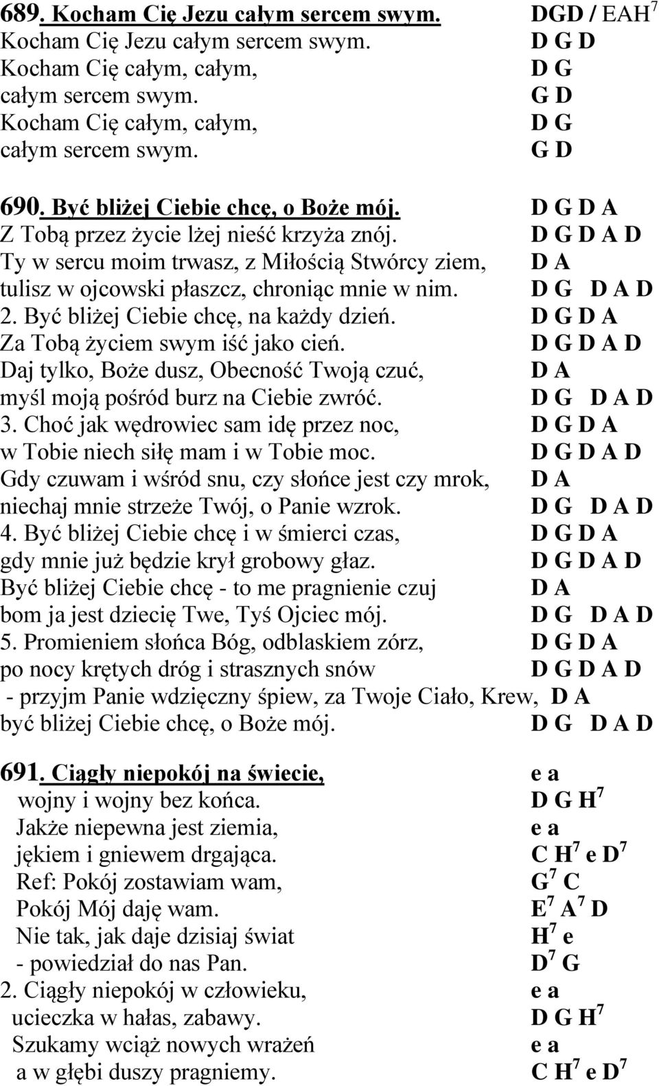 Być bliżej Ciebie chcę, na każdy dzień. D A Za Tobą życiem swym iść jako cień. D A D Daj tylko, Boże dusz, Obecność Twoją czuć, D A myśl moją pośród burz na Ciebie zwróć. D A D 3.