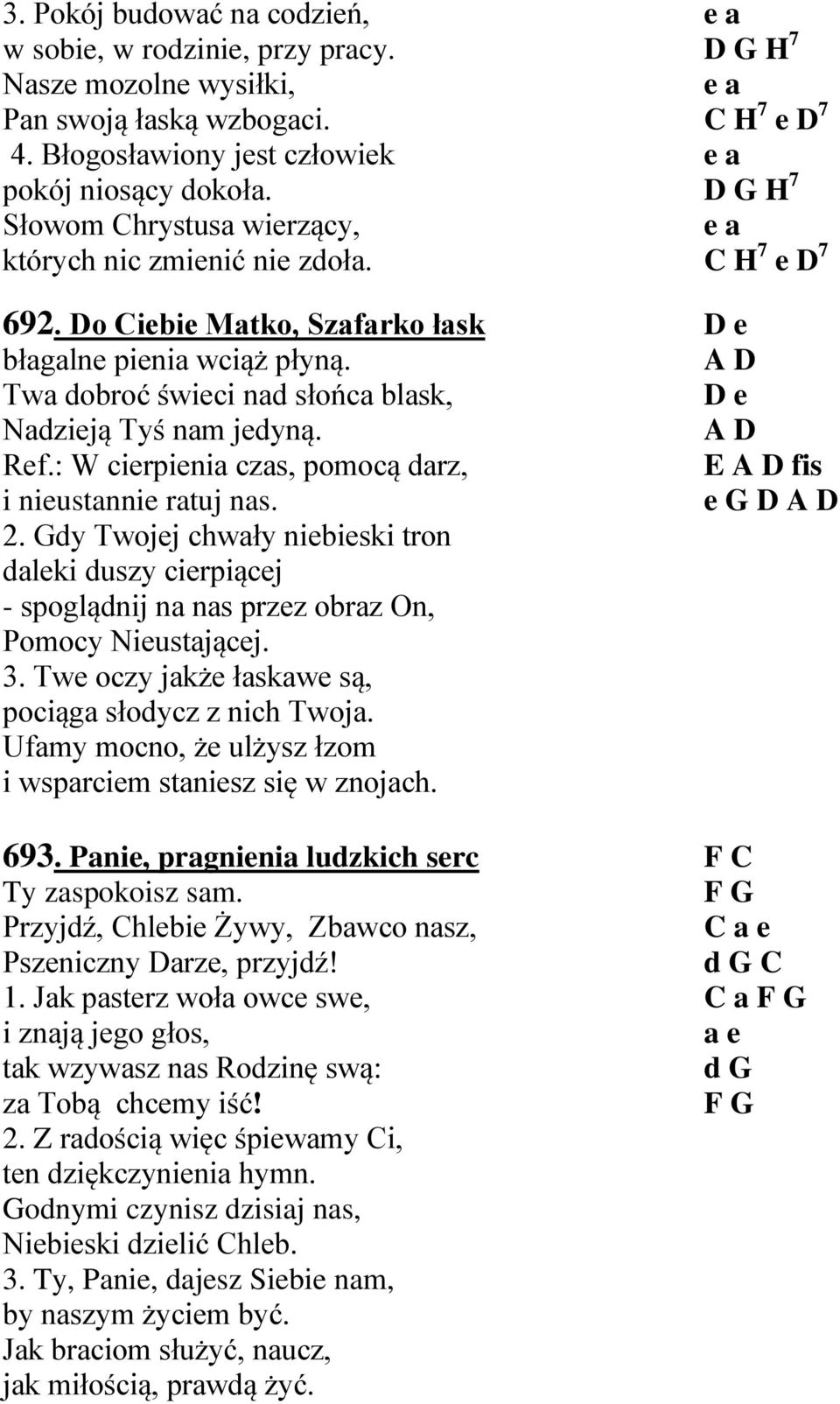 A D Twa dobroć świeci nad słońca blask, Nadzieją Tyś nam jedyną. A D Ref.: W cierpienia czas, pomocą darz, E A D fis i nieustannie ratuj nas. e G D A D 2.