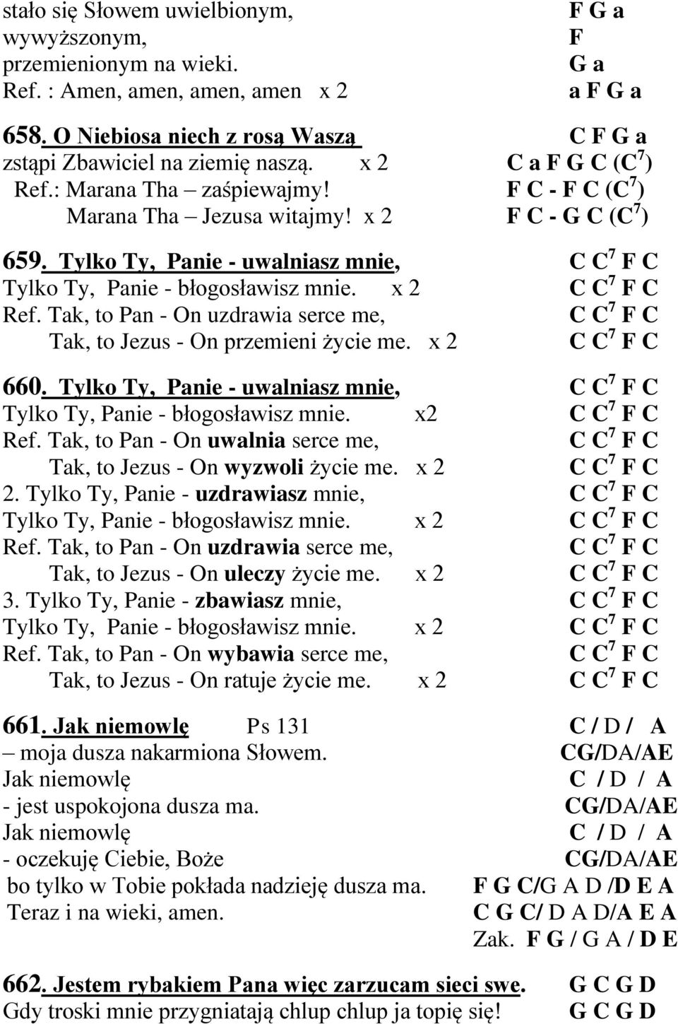 Tylko Ty, Panie - uwalniasz mnie, C C 7 F C Tylko Ty, Panie - błogosławisz mnie. x 2 C C 7 F C Ref. Tak, to Pan - On uzdrawia serce me, C C 7 F C Tak, to Jezus - On przemieni życie me.