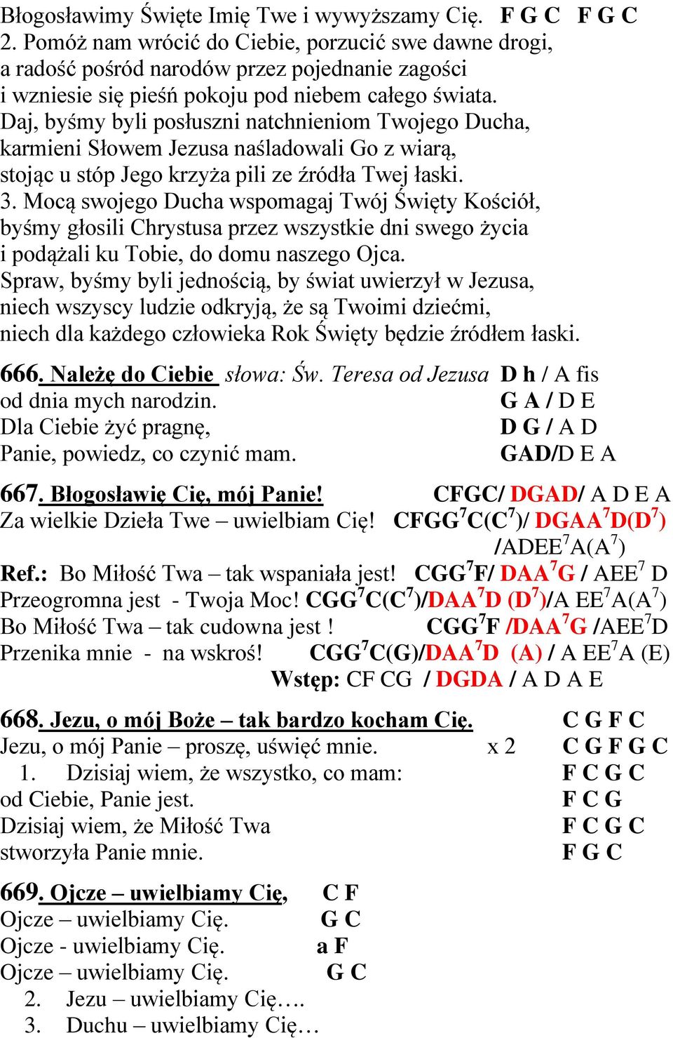 Daj, byśmy byli posłuszni natchnieniom Twojego Ducha, karmieni Słowem Jezusa naśladowali Go z wiarą, stojąc u stóp Jego krzyża pili ze źródła Twej łaski. 3.