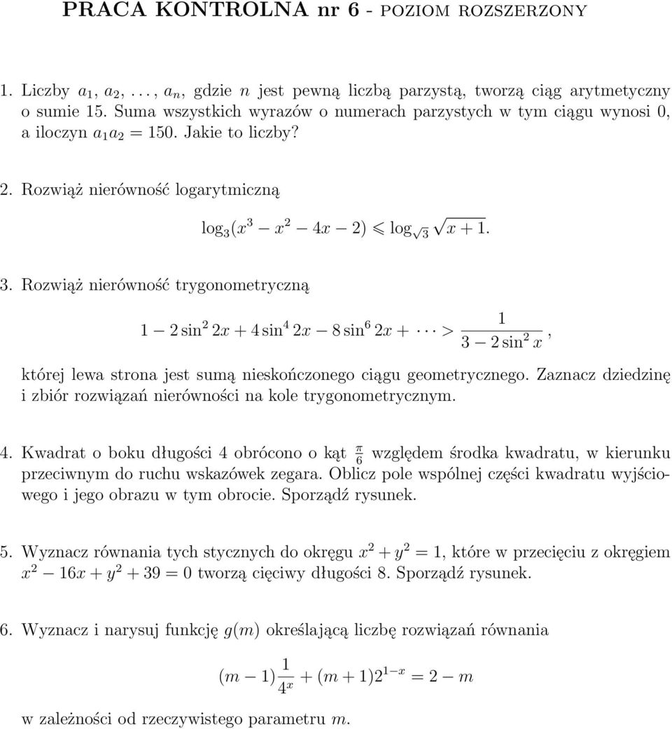 (x 3 x 2 4x 2) log 3 x + 1. 3. Rozwiąż nierówność trygonometryczną 1 2 sin 2 2x + 4 sin 4 2x 8 sin 6 2x + > 1 3 2 sin 2 x, której lewa strona jest sumą nieskończonego ciągu geometrycznego.