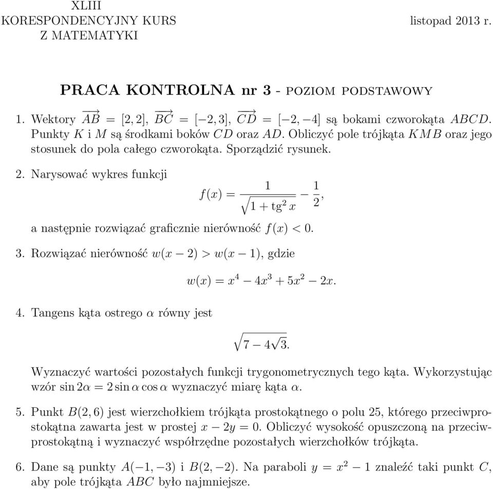 Narysować wykres funkcji f(x) = 1 1 + tg 2 x 1 2, a następnie rozwiązać graficznie nierówność f(x) < 0. 3. Rozwiązać nierówność w(x 2) > w(x 1), gdzie w(x) = x 4 