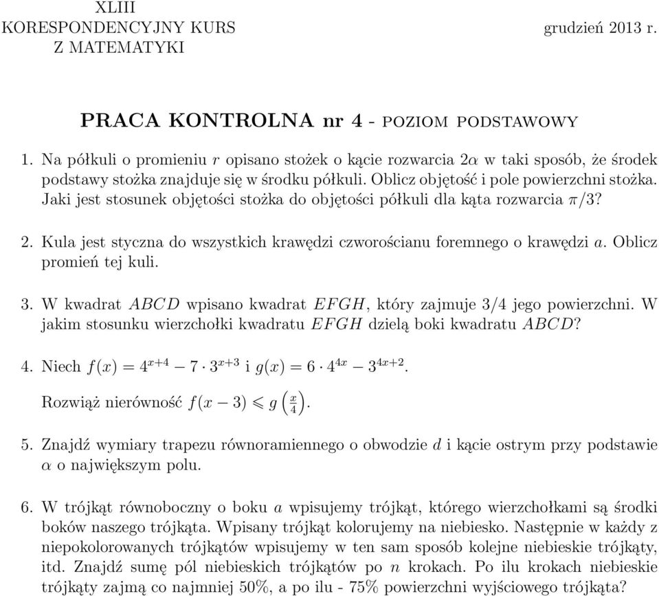 Jaki jest stosunek objętości stożka do objętości półkuli dla kąta rozwarcia π/3? 2. Kula jest styczna do wszystkich krawędzi czworościanu foremnego o krawędzi a. Oblicz promień tej kuli. 3.