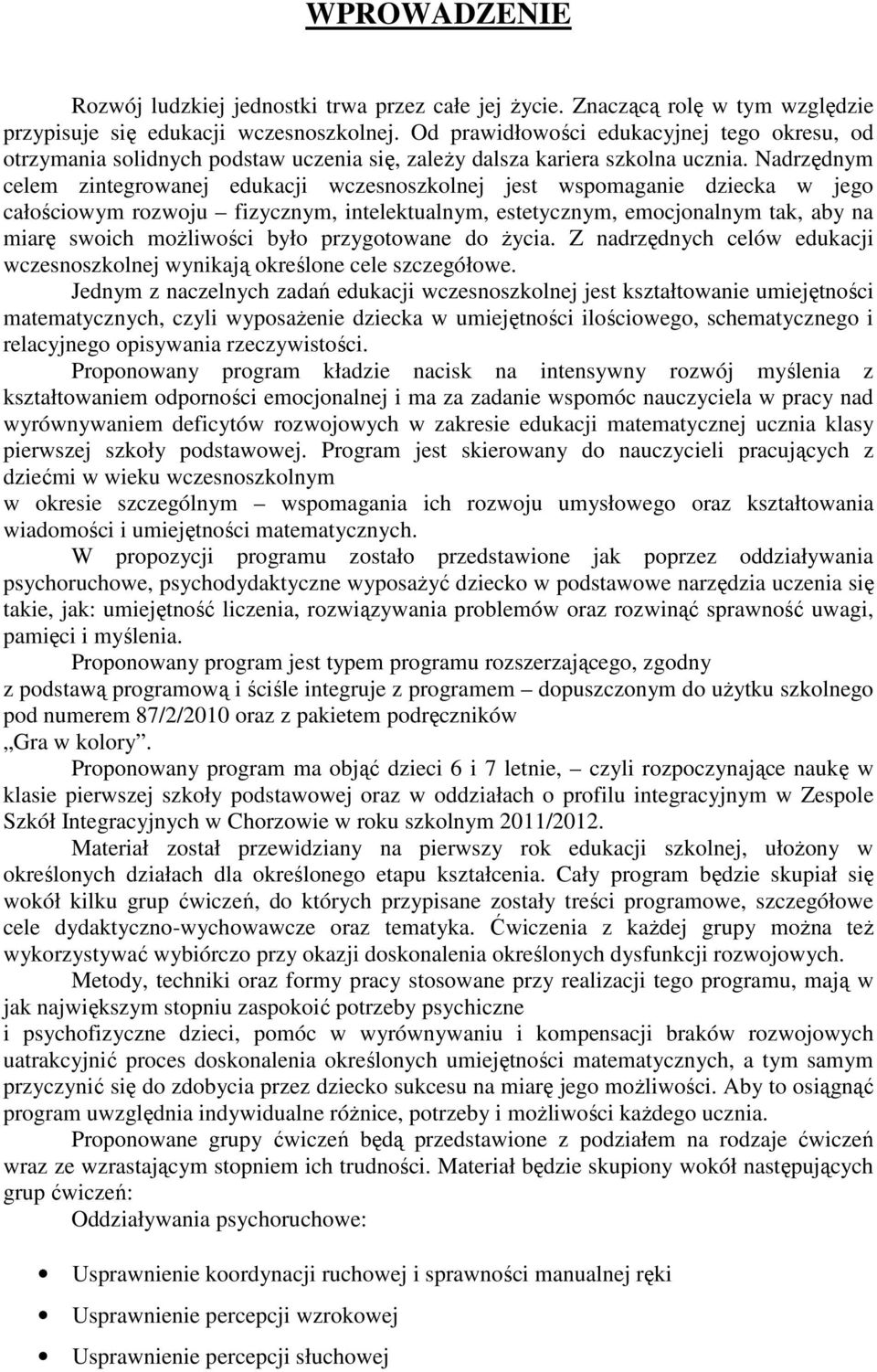 Nadrzędnym celem zintegrowanej edukacji wczesnoszkolnej jest wspomaganie dziecka w jego całościowym rozwoju fizycznym, intelektualnym, estetycznym, emocjonalnym tak, aby na miarę swoich możliwości