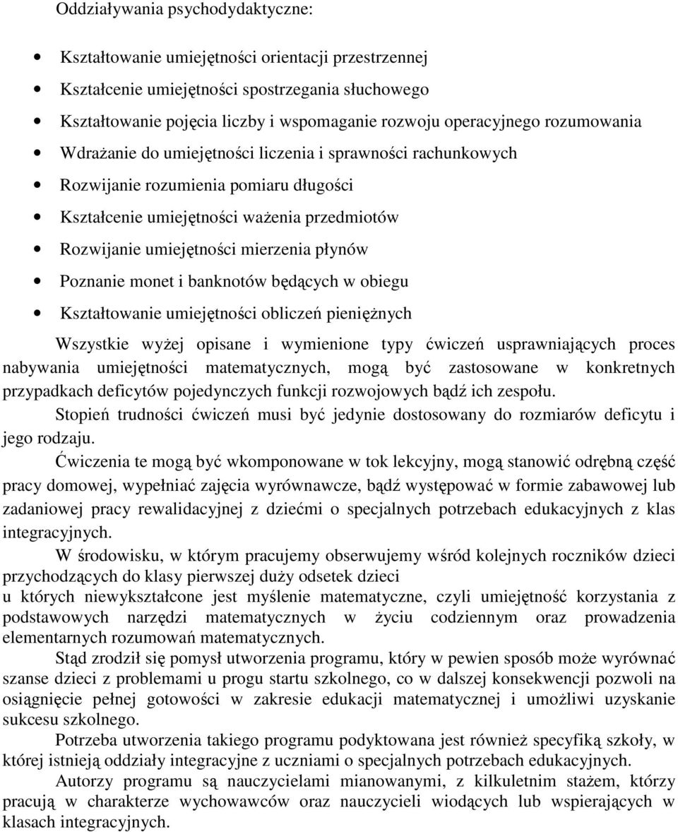 Poznanie monet i banknotów będących w obiegu Kształtowanie umiejętności obliczeń pieniężnych Wszystkie wyżej opisane i wymienione typy ćwiczeń usprawniających proces nabywania umiejętności