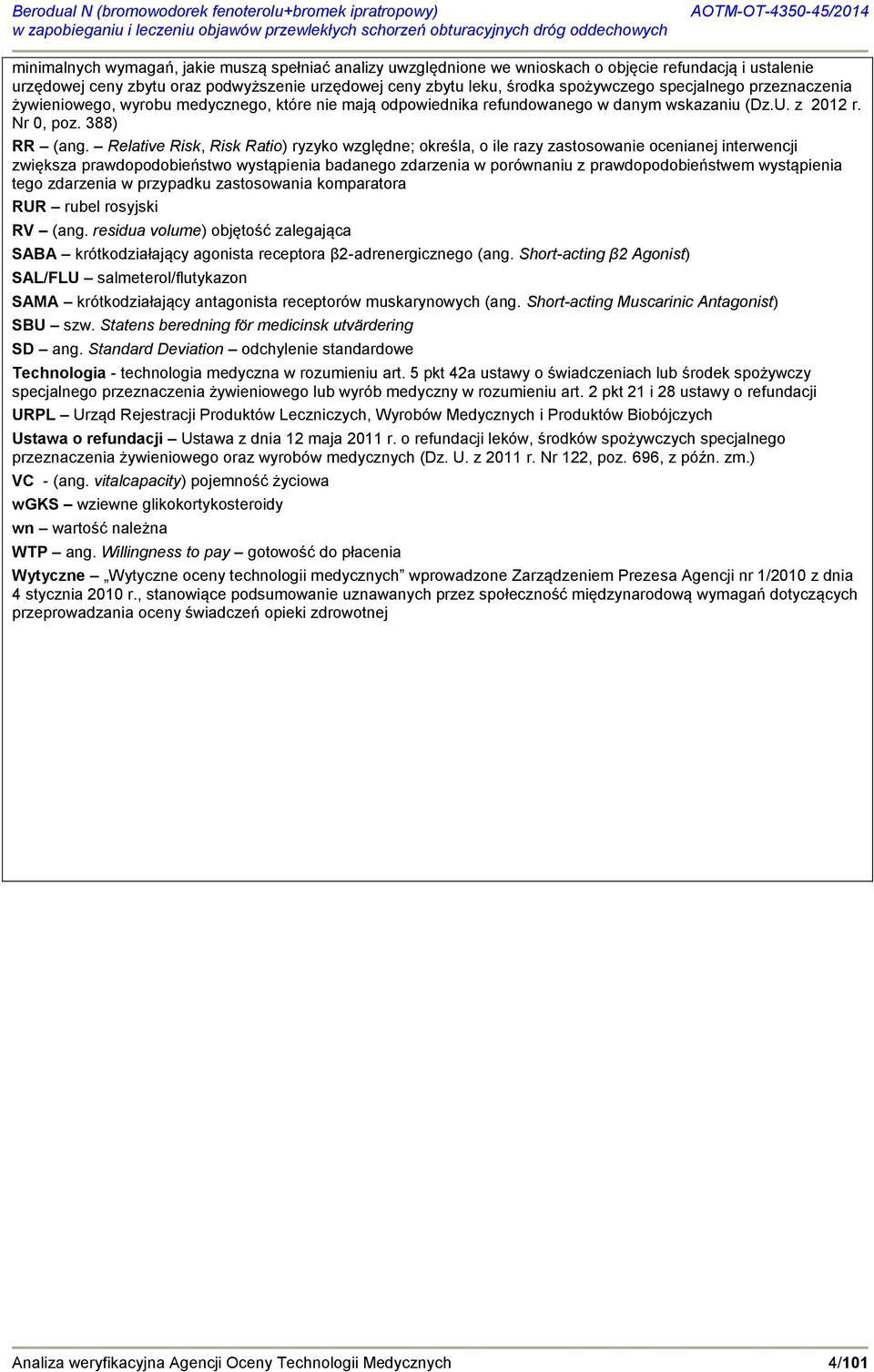 Relative Risk, Risk Ratio) ryzyko względne; określa, o ile razy zastosowanie ocenianej interwencji zwiększa prawdopodobieństwo wystąpienia badanego zdarzenia w porównaniu z prawdopodobieństwem