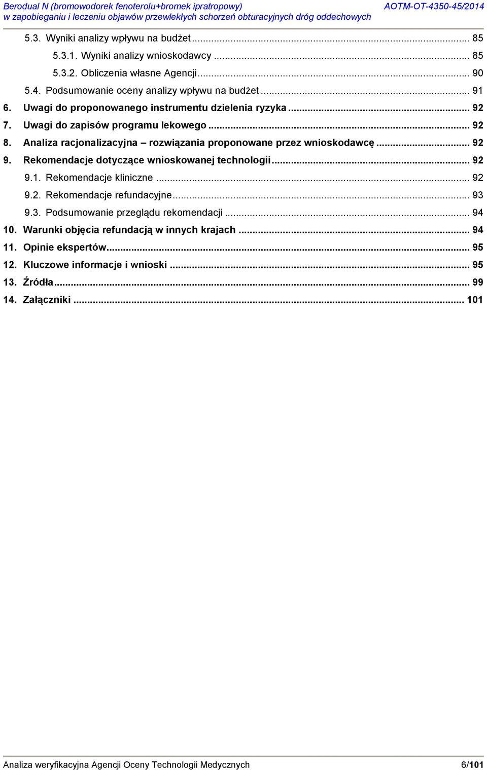 Rekomendacje dotyczące wnioskowanej technologii... 92 9.1. Rekomendacje kliniczne... 92 9.2. Rekomendacje refundacyjne... 93 9.3. Podsumowanie przeglądu rekomendacji... 94 10.