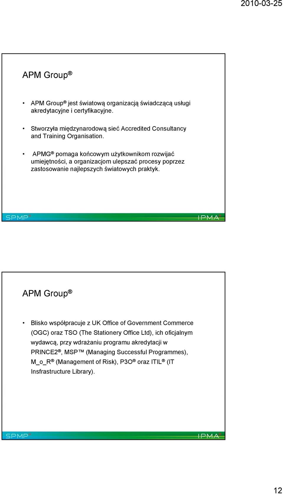 APMG pomaga końcowym użytkownikom rozwijać umiejętności, a organizacjom ulepszać procesy poprzez zastosowanie najlepszych światowych praktyk.