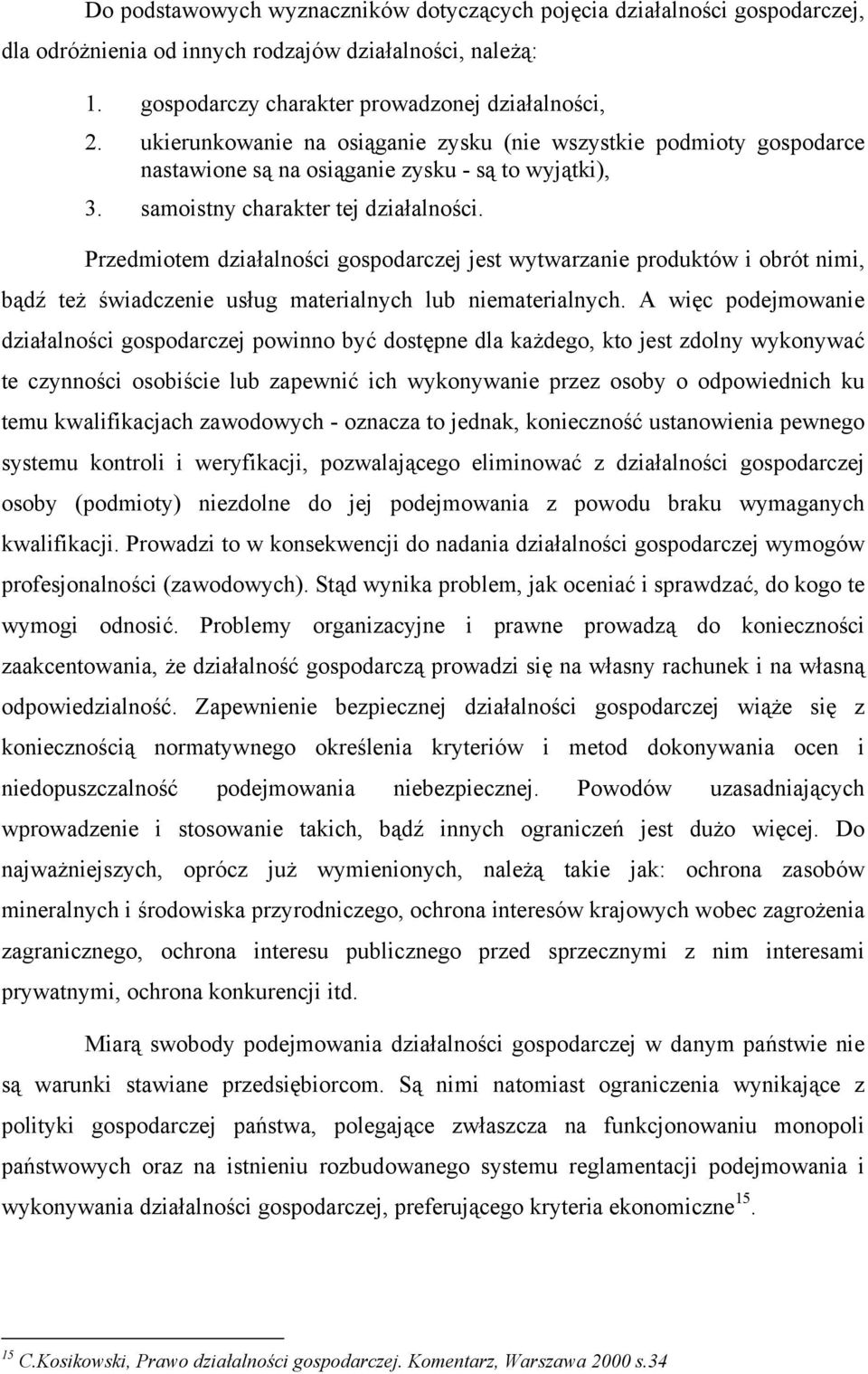 Przedmiotem działalności gospodarczej jest wytwarzanie produktów i obrót nimi, bądź też świadczenie usług materialnych lub niematerialnych.