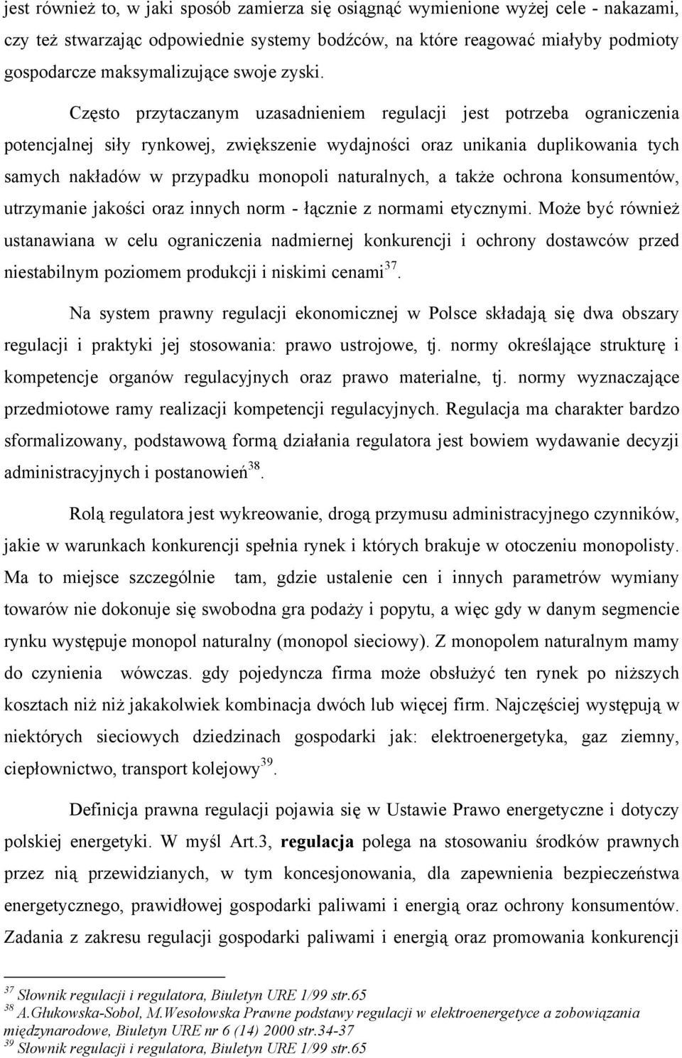 Często przytaczanym uzasadnieniem regulacji jest potrzeba ograniczenia potencjalnej siły rynkowej, zwiększenie wydajności oraz unikania duplikowania tych samych nakładów w przypadku monopoli