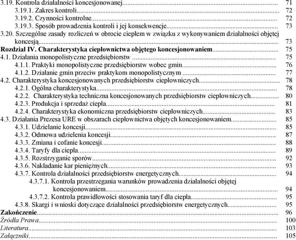 Działania monopolistyczne przedsiębiorstw... 75 4.1.1. Praktyki monopolistyczne przedsiębiorstw wobec gmin... 76 4.1.2. Działanie gmin przeciw praktykom monopolistycznym... 77 4.2. Charakterystyka koncesjonowanych przedsiębiorstw ciepłowniczych.