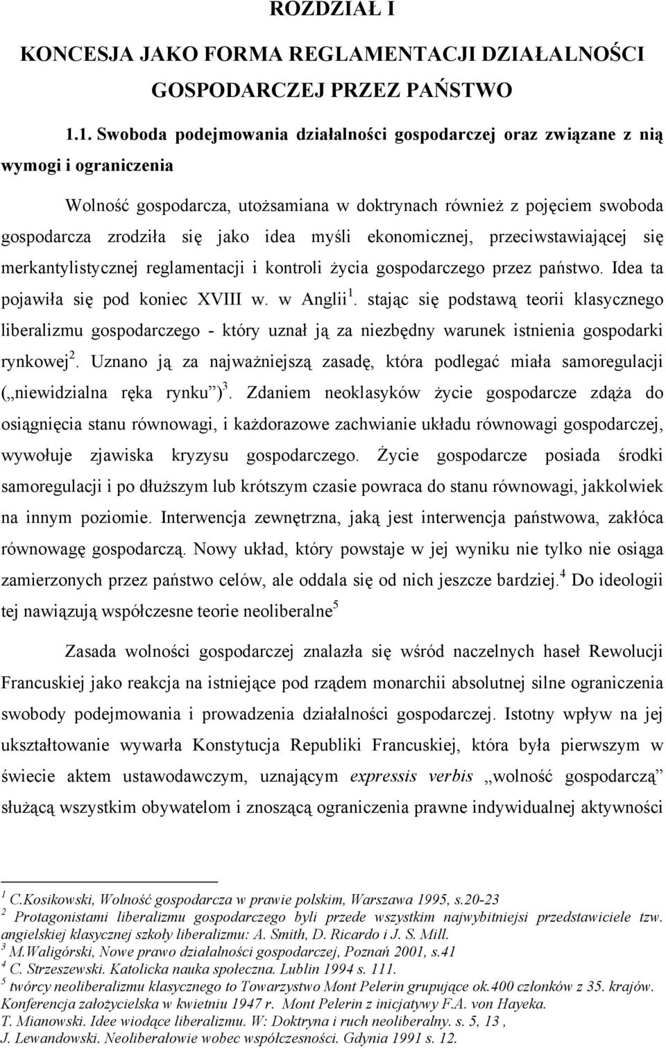 myśli ekonomicznej, przeciwstawiającej się merkantylistycznej reglamentacji i kontroli życia gospodarczego przez państwo. Idea ta pojawiła się pod koniec XVIII w. w Anglii 1.