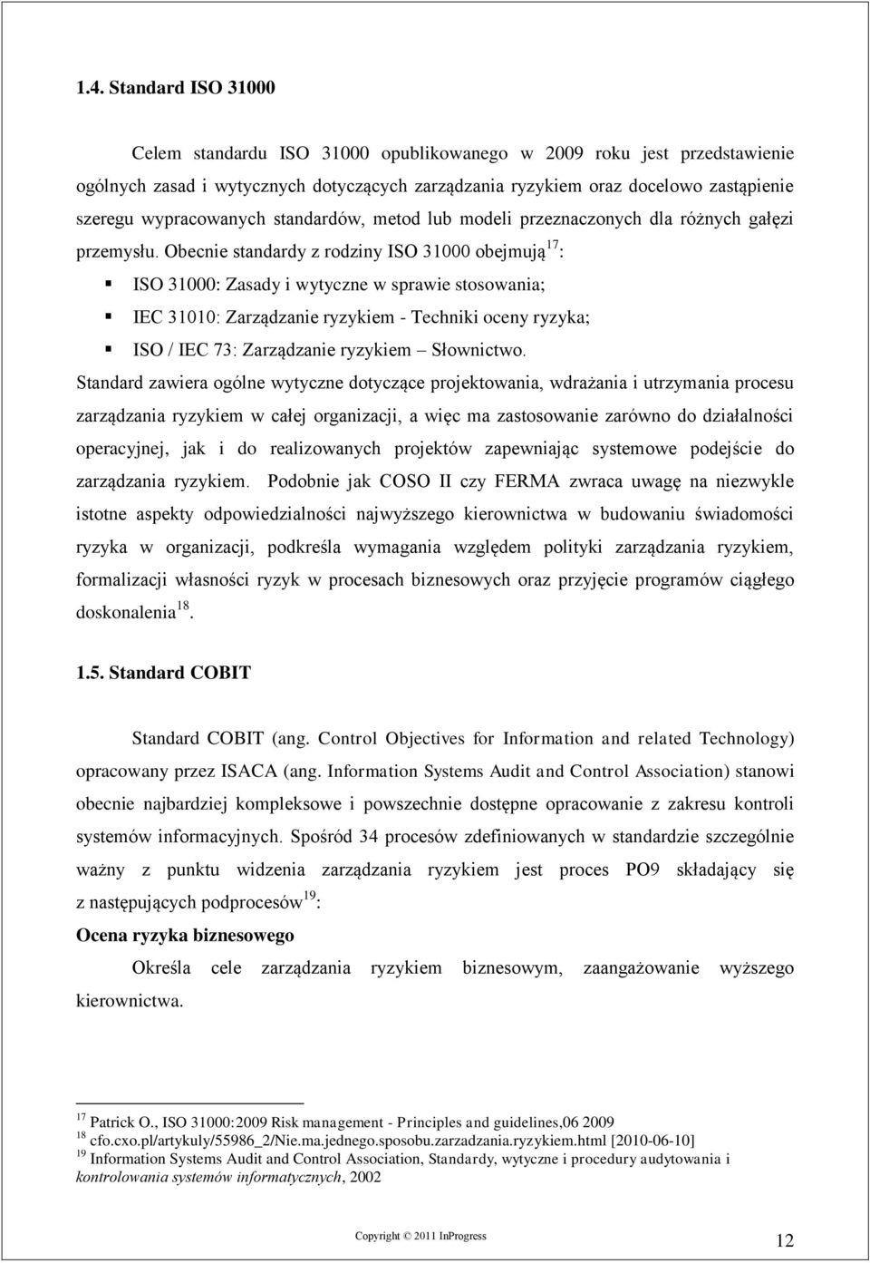 Obecnie standardy z rodziny ISO 31000 obejmują 17 : ISO 31000: Zasady i wytyczne w sprawie stosowania; IEC 31010: Zarządzanie ryzykiem - Techniki oceny ryzyka; ISO / IEC 73: Zarządzanie ryzykiem