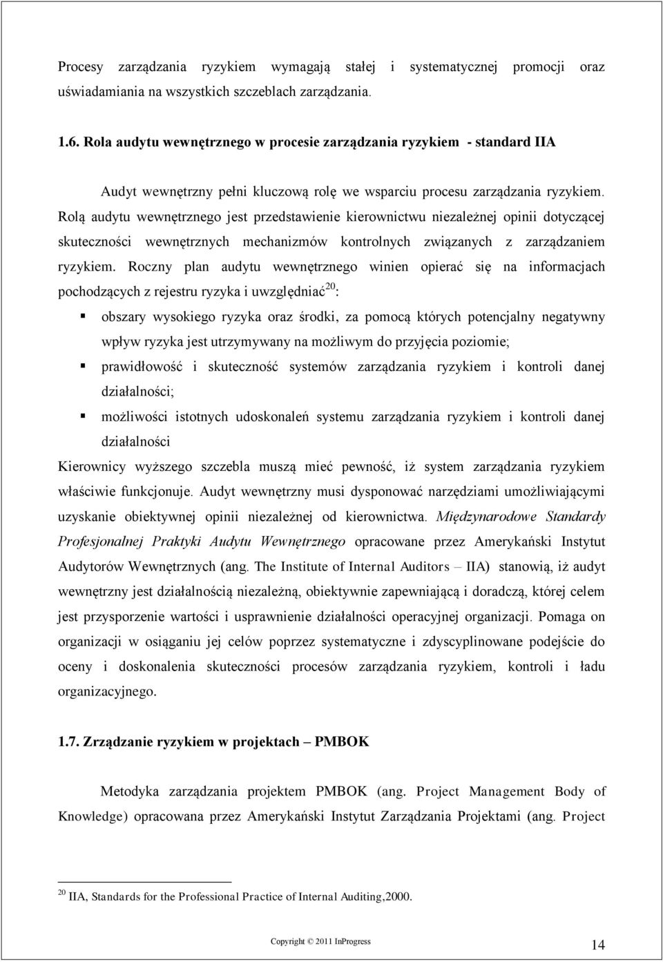 Rolą audytu wewnętrznego jest przedstawienie kierownictwu niezależnej opinii dotyczącej skuteczności wewnętrznych mechanizmów kontrolnych związanych z zarządzaniem ryzykiem.