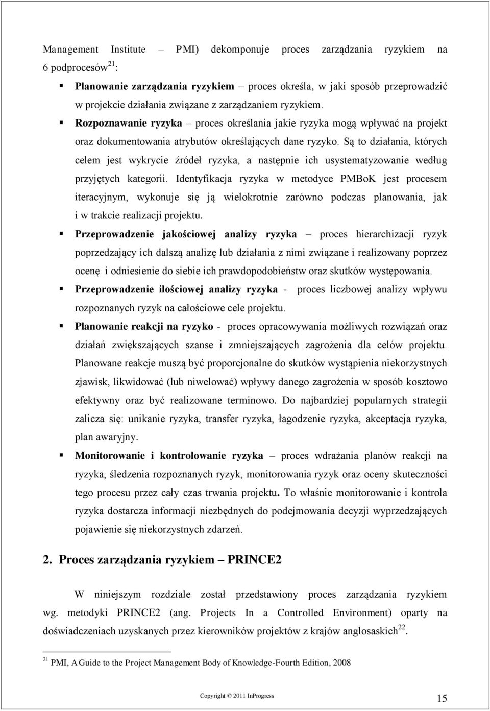 Są to działania, których celem jest wykrycie źródeł ryzyka, a następnie ich usystematyzowanie według przyjętych kategorii.