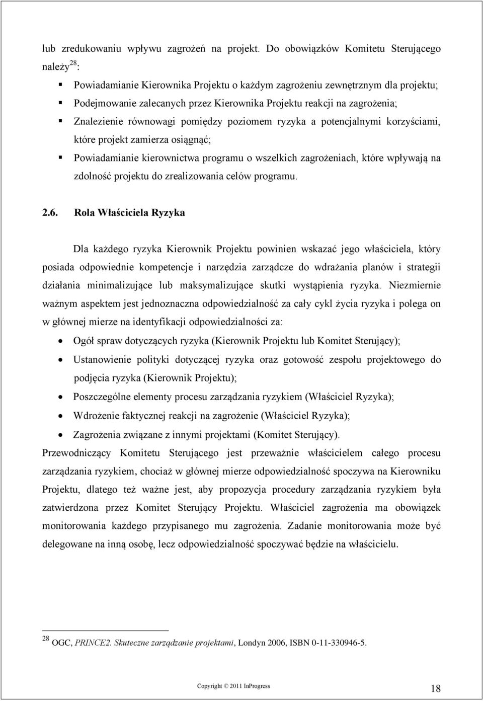 Znalezienie równowagi pomiędzy poziomem ryzyka a potencjalnymi korzyściami, które projekt zamierza osiągnąć; Powiadamianie kierownictwa programu o wszelkich zagrożeniach, które wpływają na zdolność