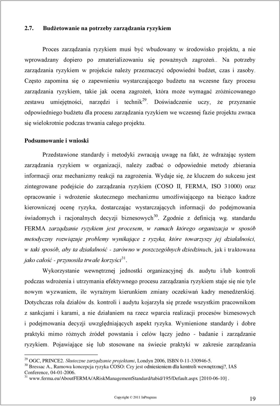 Często zapomina się o zapewnieniu wystarczającego budżetu na wczesne fazy procesu zarządzania ryzykiem, takie jak ocena zagrożeń, która może wymagać zróżnicowanego zestawu umiejętności, narzędzi i