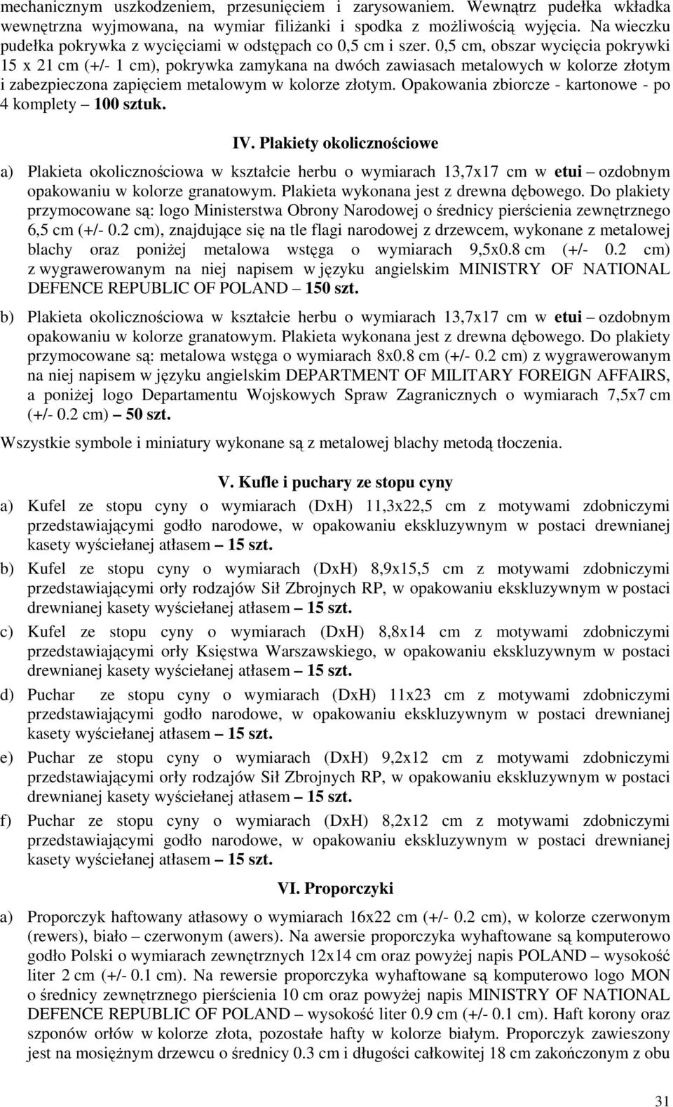 0,5 cm, obszar wycięcia pokrywki 15 x 21 cm (+/- 1 cm), pokrywka zamykana na dwóch zawiasach metalowych w kolorze złotym i zabezpieczona zapięciem metalowym w kolorze złotym.