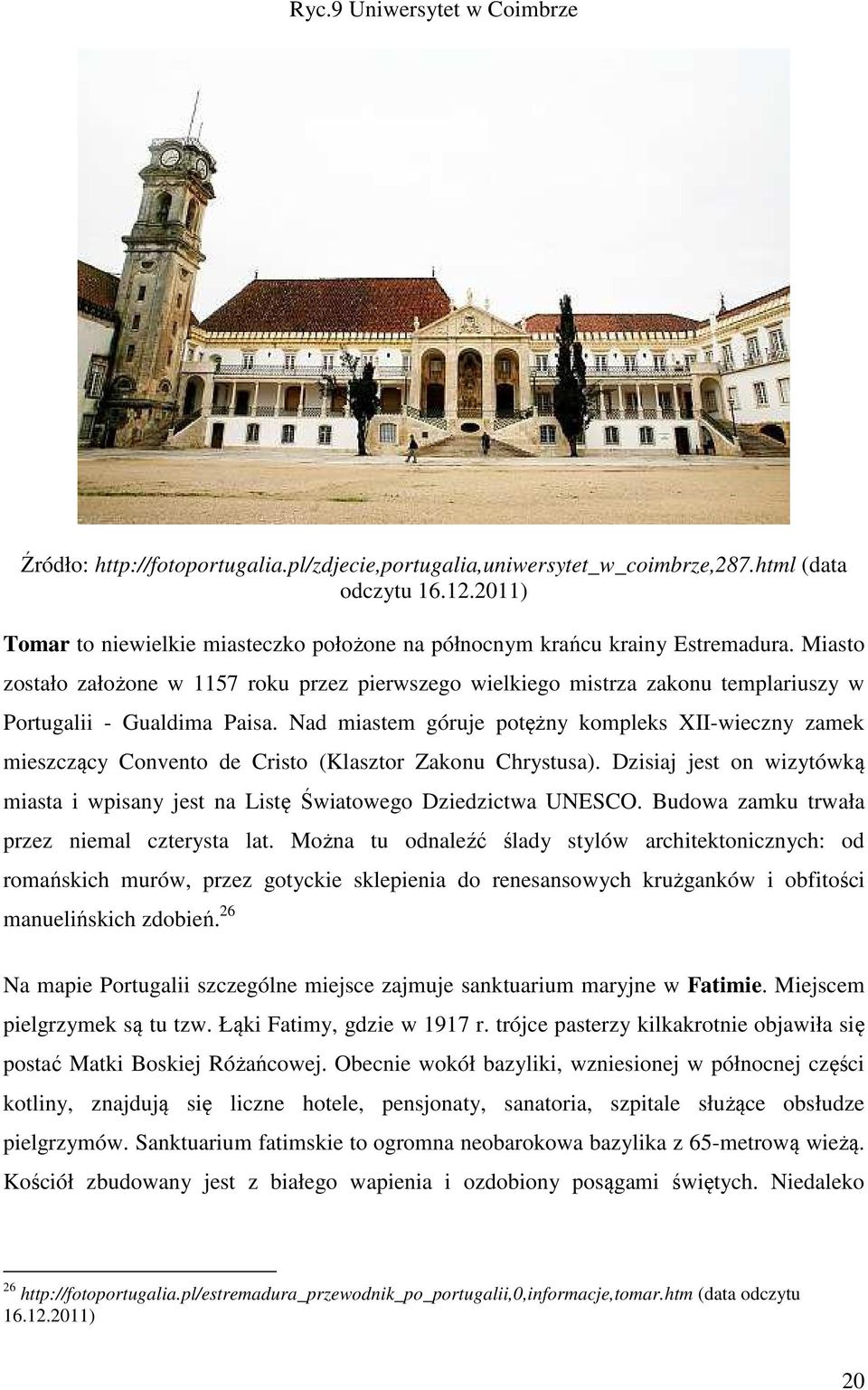 Miasto zostało założone w 1157 roku przez pierwszego wielkiego mistrza zakonu templariuszy w Portugalii - Gualdima Paisa.