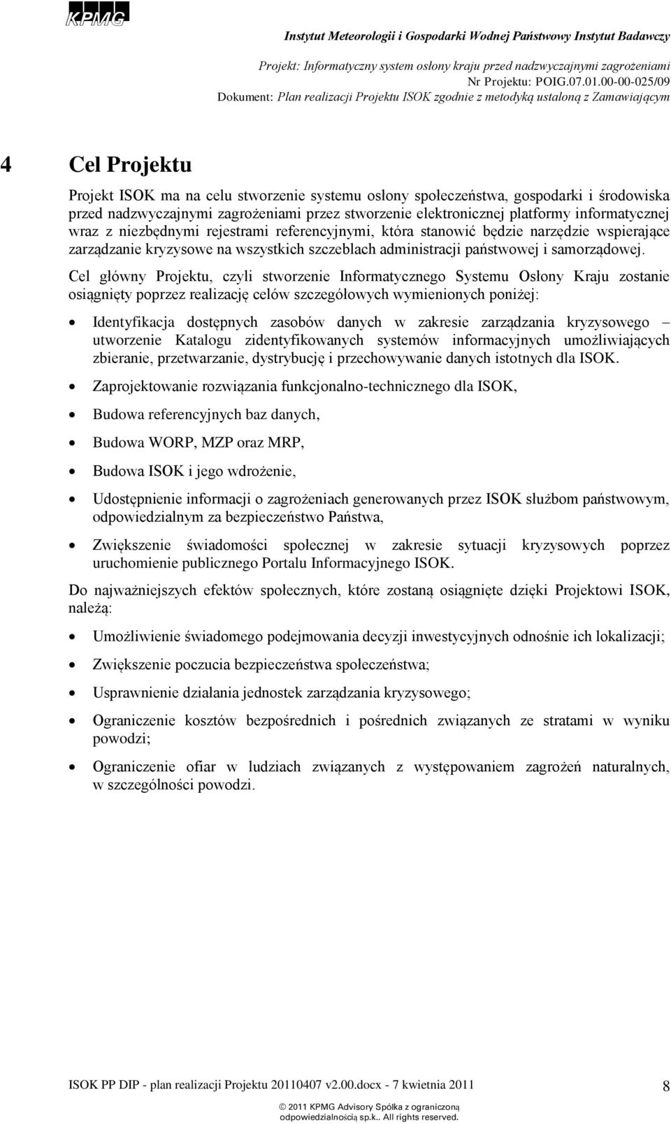 Cel główny Prjektu, czyli stwrzenie Infrmatyczneg Systemu Osłny Kraju zstanie siągnięty pprzez realizację celów szczegółwych wymieninych pniżej: Identyfikacja dstępnych zasbów danych w zakresie