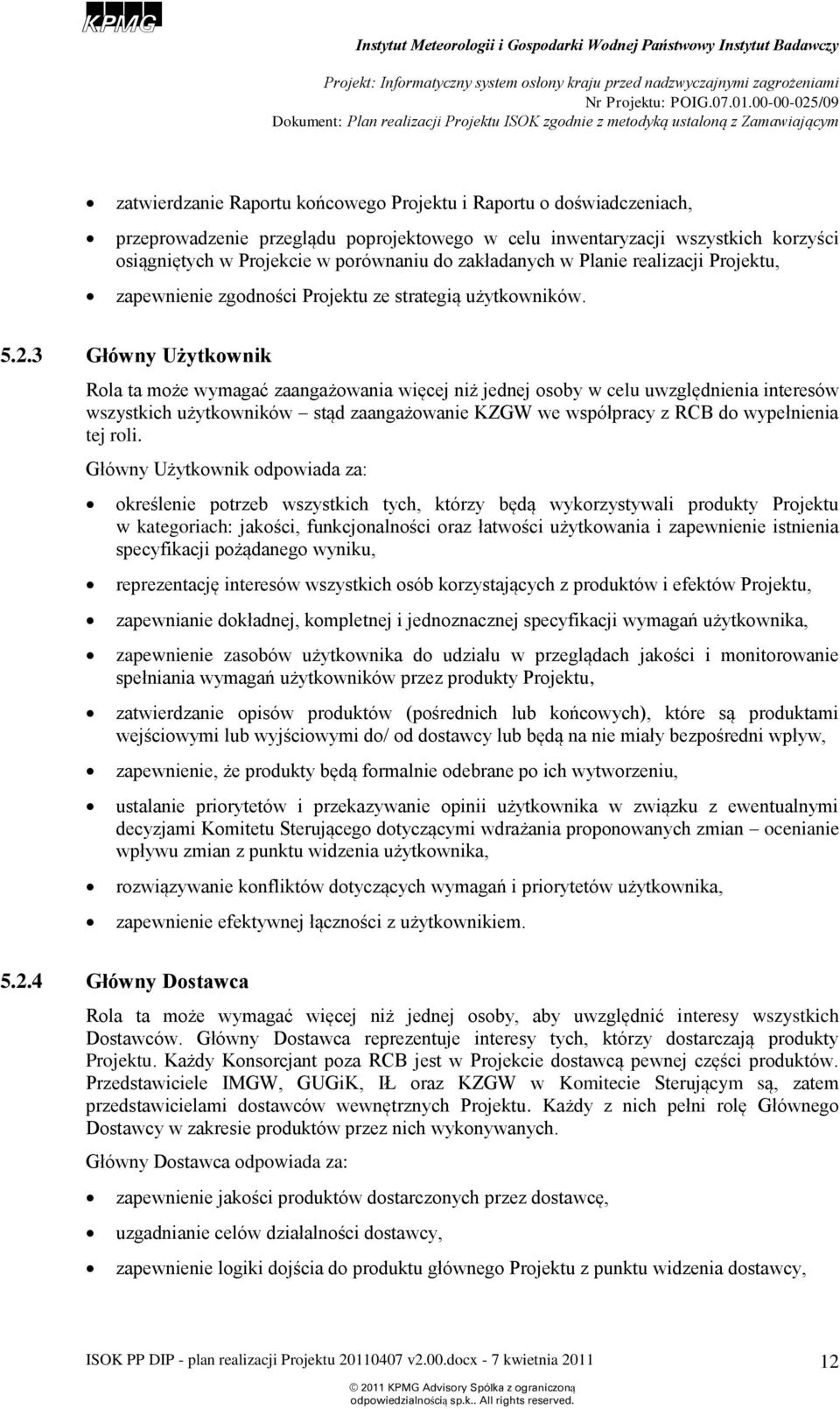 3 Główny Użytkwnik Rla ta mże wymagać zaangażwania więcej niż jednej sby w celu uwzględnienia interesów wszystkich użytkwników stąd zaangażwanie KZGW we współpracy z RCB d wypełnienia tej rli.