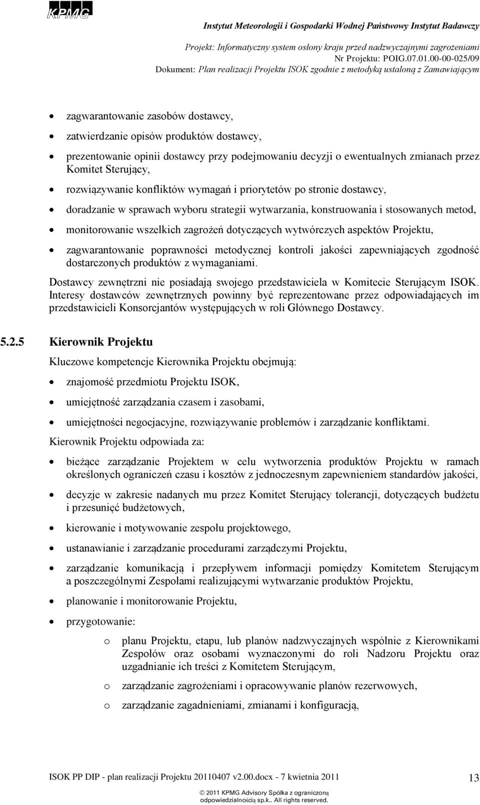 pprawnści metdycznej kntrli jakści zapewniających zgdnść dstarcznych prduktów z wymaganiami. Dstawcy zewnętrzni nie psiadają swjeg przedstawiciela w Kmitecie Sterującym ISOK.