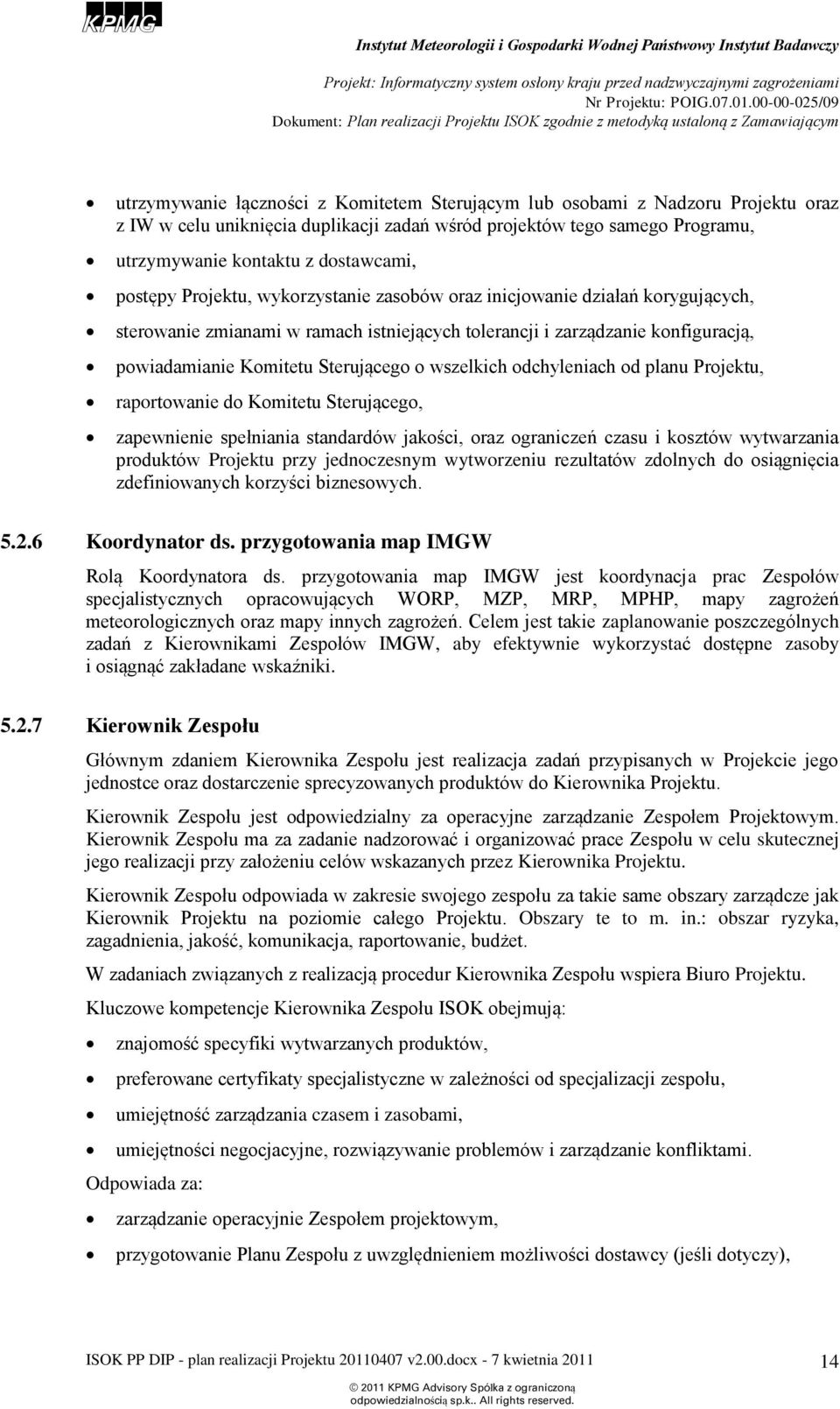 Prjektu, raprtwanie d Kmitetu Sterująceg, zapewnienie spełniania standardów jakści, raz graniczeń czasu i ksztów wytwarzania prduktów Prjektu przy jednczesnym wytwrzeniu rezultatów zdlnych d