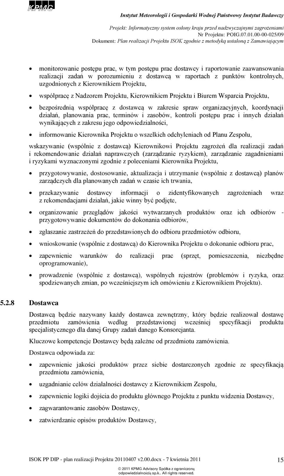 prac i innych działań wynikających z zakresu jeg dpwiedzialnści, infrmwanie Kierwnika Prjektu wszelkich dchyleniach d Planu Zespłu, wskazywanie (wspólnie z dstawcą) Kierwnikwi Prjektu zagrżeń dla