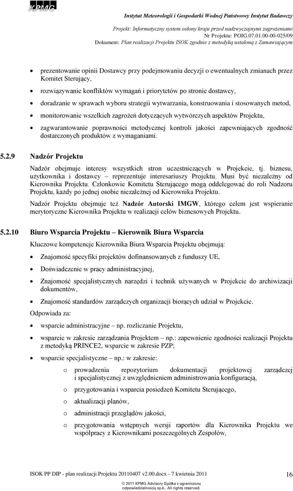 prduktów z wymaganiami. 5.2.9 Nadzór Prjektu Nadzór bejmuje interesy wszystkich strn uczestniczących w Prjekcie, tj. biznesu, użytkwnika i dstawcy reprezentuje interesariuszy Prjektu.