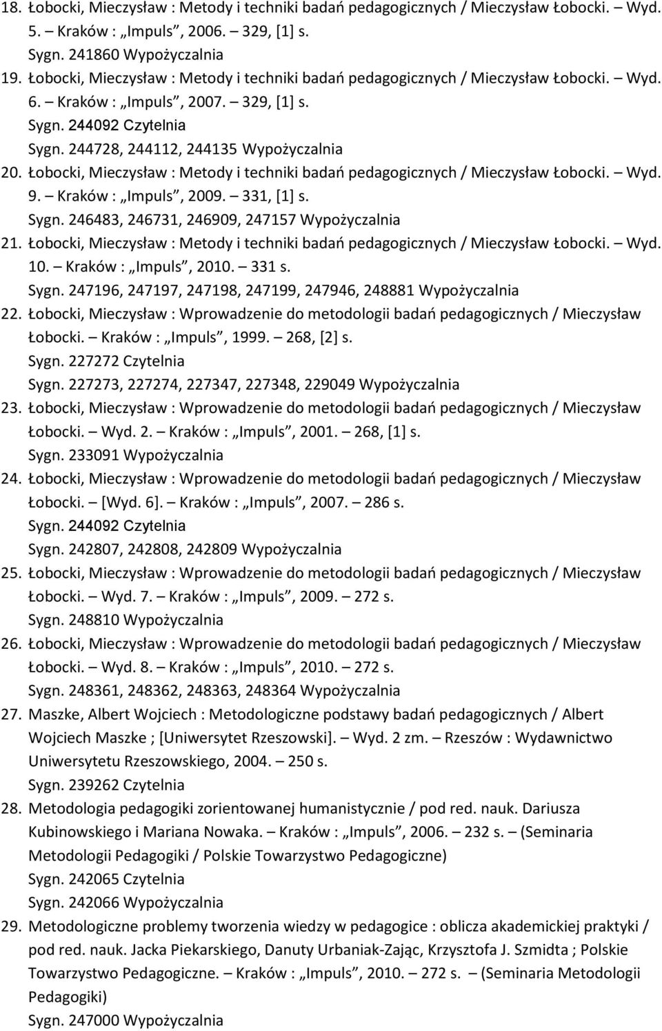 Łobocki, Mieczysław : Metody i techniki badań pedagogicznych / Mieczysław Łobocki. Wyd. 9. Kraków : Impuls, 2009. 331, [1] s. Sygn. 246483, 246731, 246909, 247157 Wypożyczalnia 21.