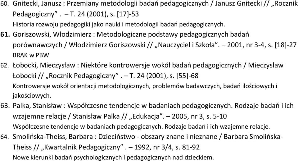 Goriszowski, Włodzimierz : Metodologiczne podstawy pedagogicznych badań porównawczych / Włodzimierz Goriszowski // Nauczyciel i Szkoła. 2001, nr 3-4, s. [18]-27 BRAK w PBW 62.