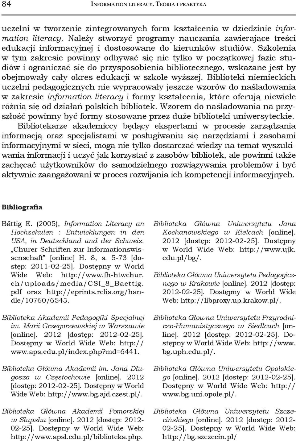 Szkolenia w tym zakresie powinny odbywać się nie tylko w początkowej fazie studiów i ograniczać się do przysposobienia bibliotecznego, wskazane jest by obejmowały cały okres edukacji w szkole wyższej.