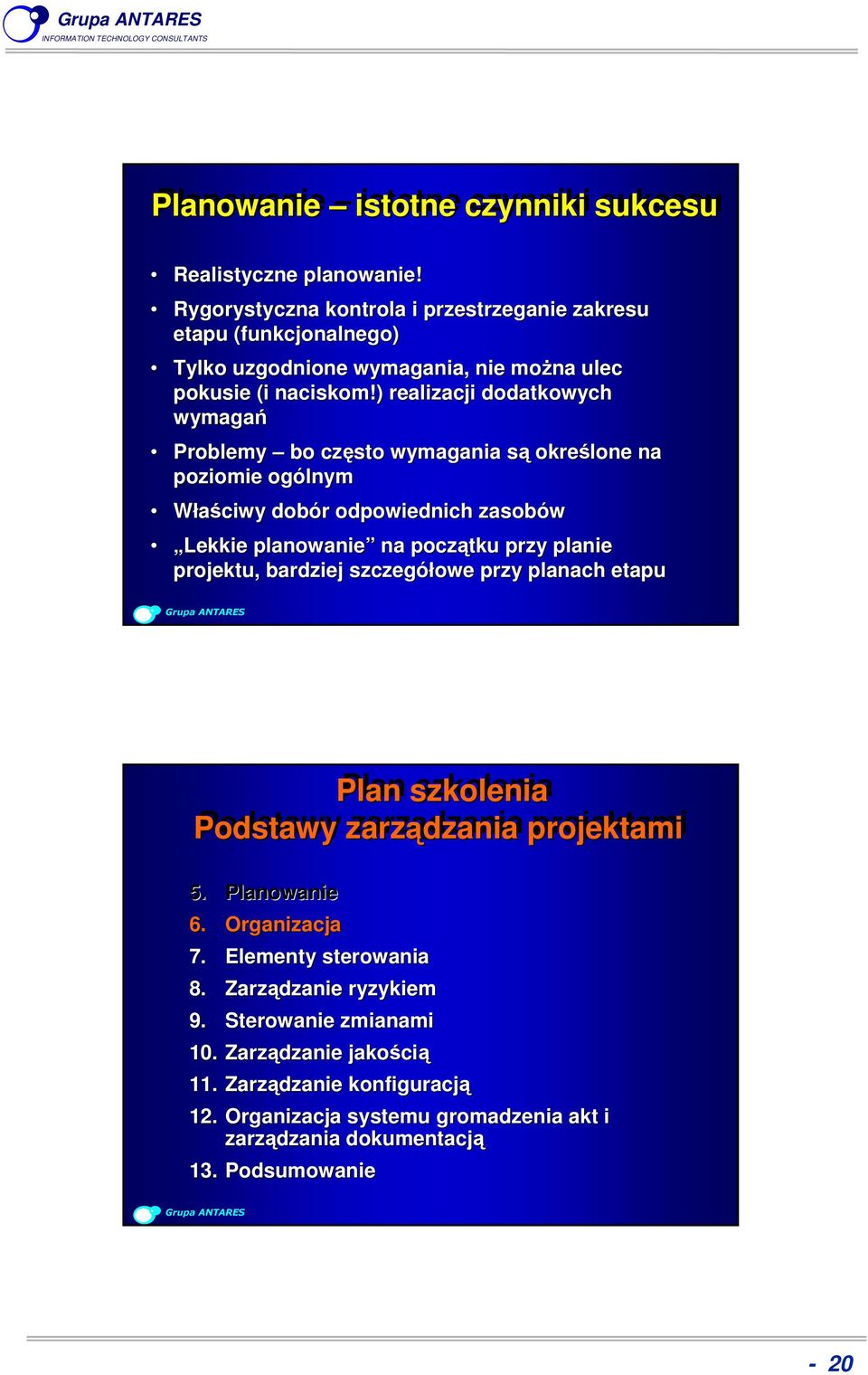 ) realizacji dodatkowych wymagań Problemy bo często wymagania są określone na poziomie ogólnym Właściwy dobór odpowiednich zasobów Lekkie planowanie na początku przy planie