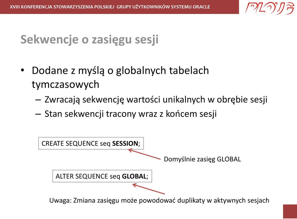 wraz z końcem sesji CREATE SEQUENCE seq SESSION; ALTER SEQUENCE seq GLOBAL;