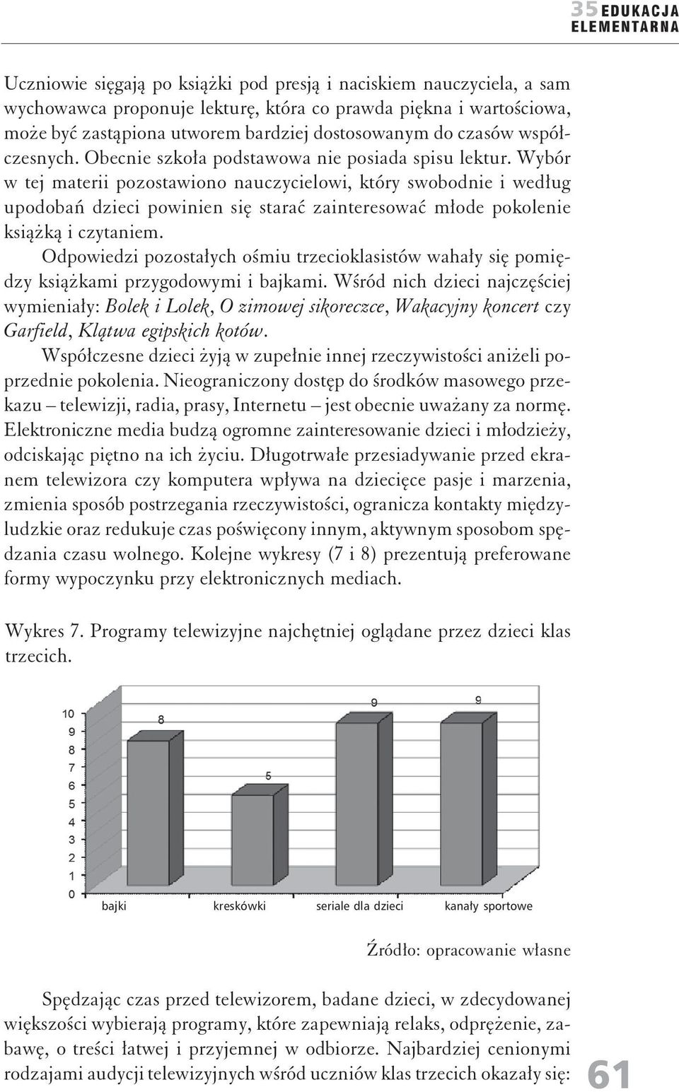 Wybór w tej materii pozostawiono nauczycielowi, który swobodnie i według upodobań dzieci powinien się starać zainteresować młode pokolenie książką i czytaniem.