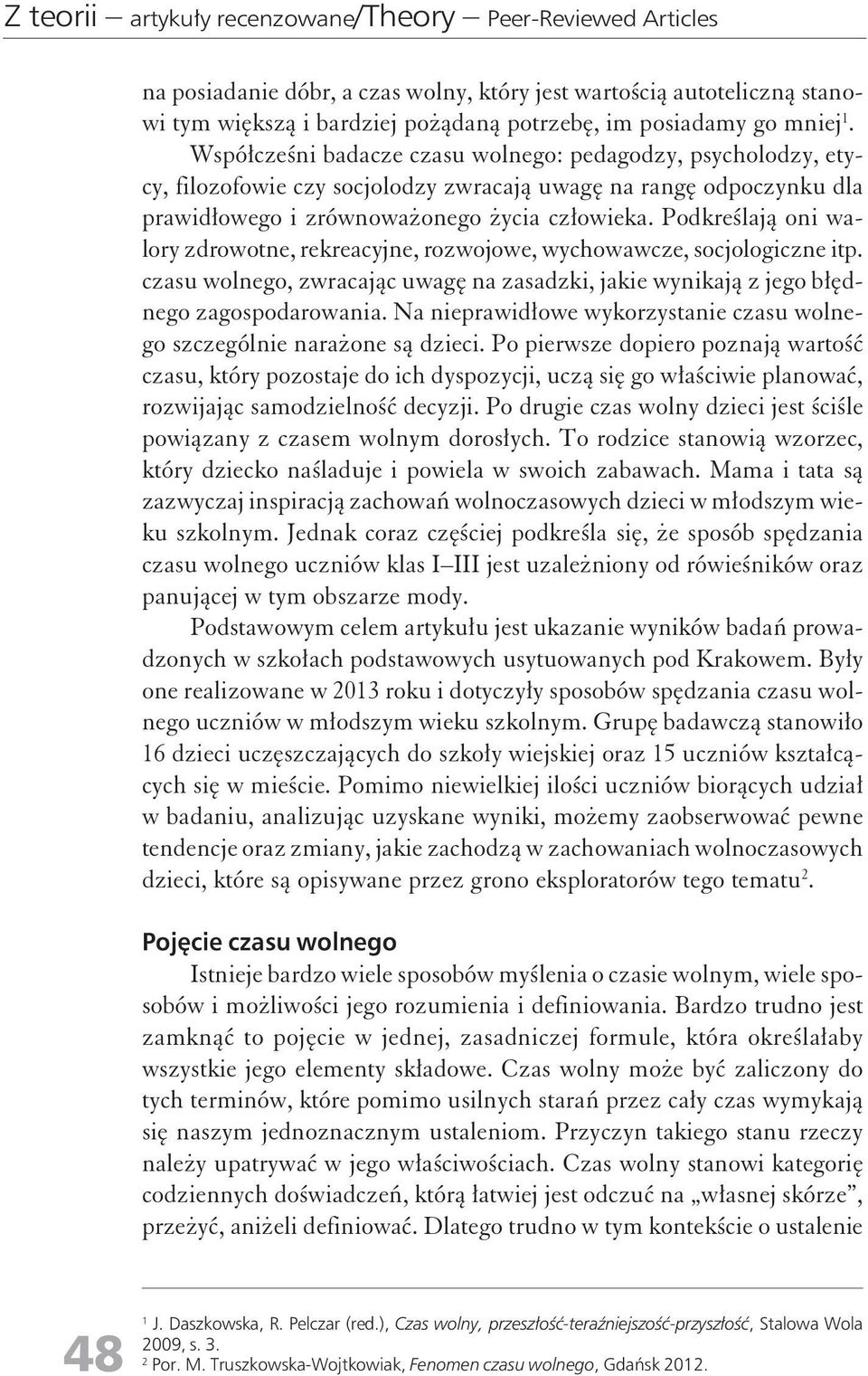 Podkreślają oni walory zdrowotne, rekreacyjne, rozwojowe, wychowawcze, socjologiczne itp. czasu wolnego, zwracając uwagę na zasadzki, jakie wynikają z jego błędnego zagospodarowania.