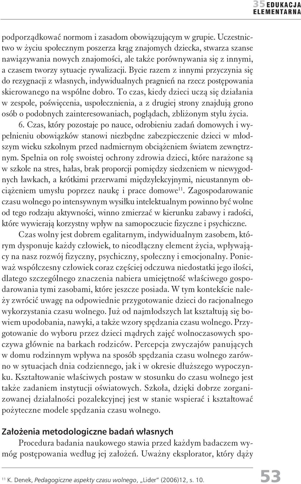 Bycie razem z innymi przyczynia się do rezygnacji z własnych, indywidualnych pragnień na rzecz postępowania skierowanego na wspólne dobro.