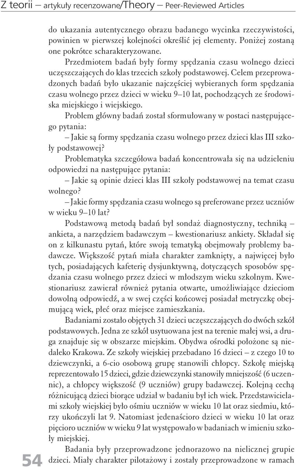 Celem przeprowadzonych badań było ukazanie najczęściej wybieranych form spędzania czasu wolnego przez dzieci w wieku 9 10 lat, pochodzących ze środowiska miejskiego i wiejskiego.